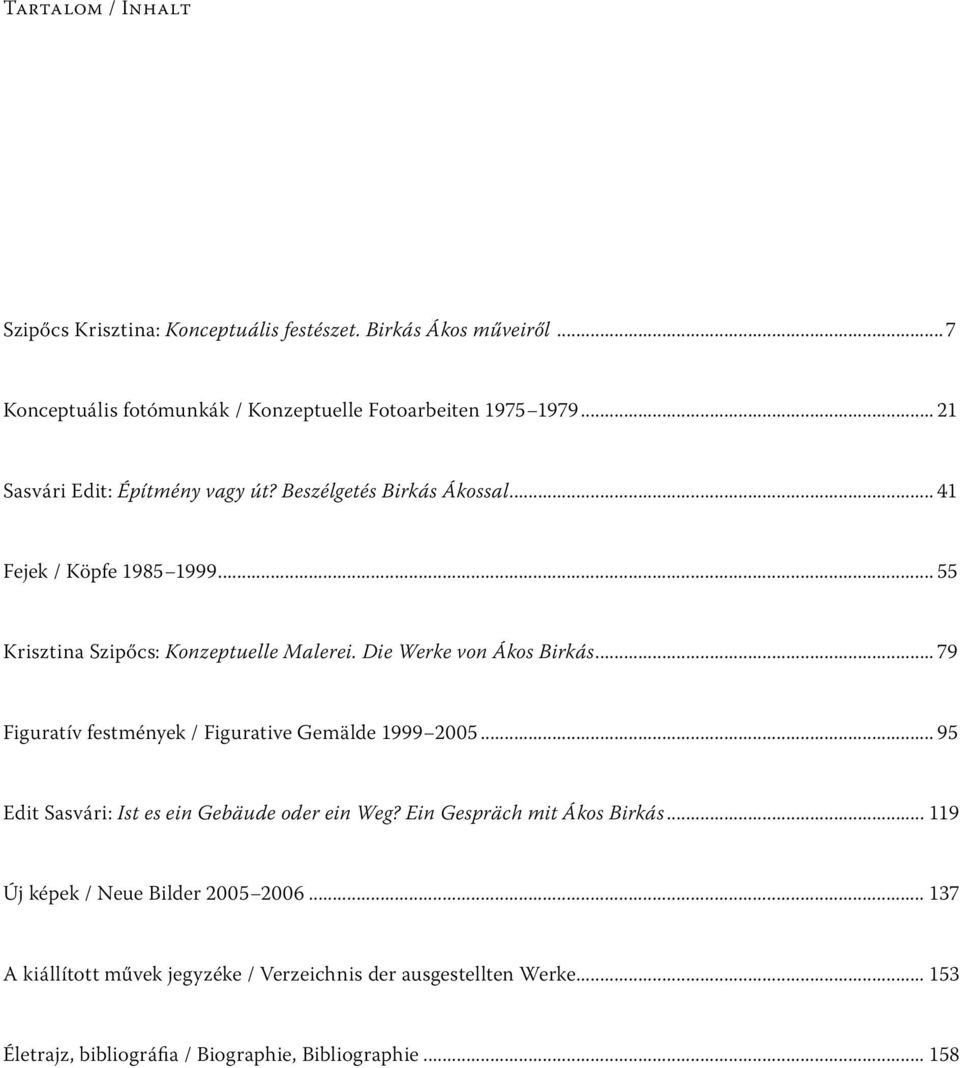 Die Werke von Ákos Birkás... 79 Figuratív festmények / Figurative Gemälde 1999 2005... 95 Edit Sasvári: Ist es ein Gebäude oder ein Weg?