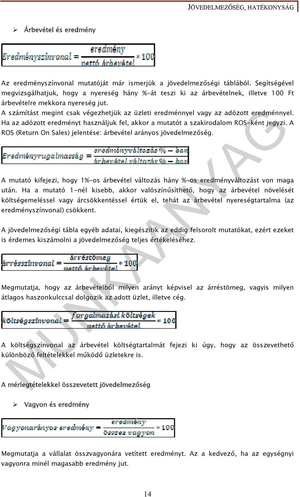 A számítást megint csak végezhetjük az üzleti eredménnyel vagy az adózott eredménnyel. Ha az adózott eredményt használjuk fel, akkor a mutatót a szakirodalom ROS-ként jegyzi.