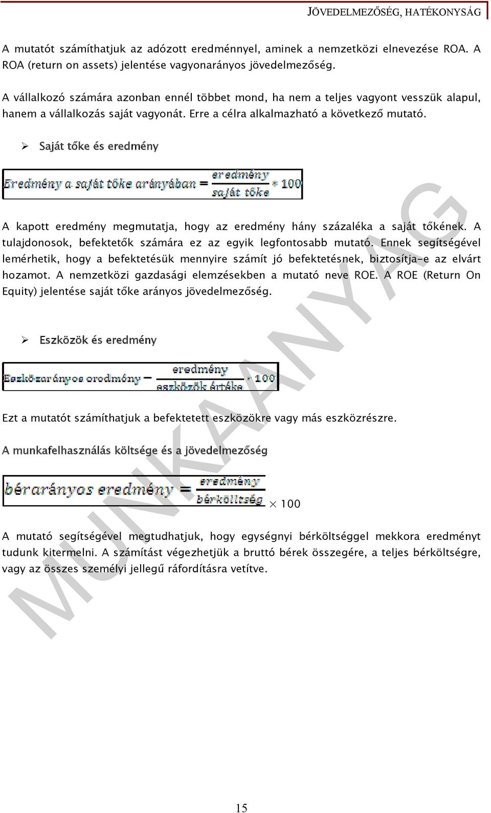 Saját tőke és eredmény A kapott eredmény megmutatja, hogy az eredmény hány százaléka a saját tőkének. A tulajdonosok, befektetők számára ez az egyik legfontosabb mutató.