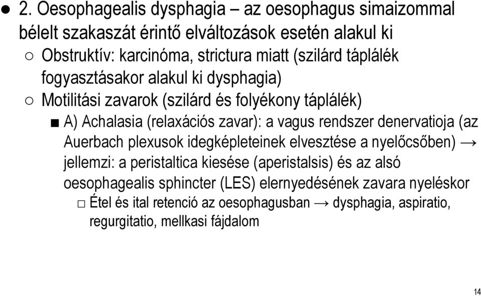 rendszer denervatioja (az Auerbach plexusokidegképleteinek elvesztése a nyelőcsőben) jellemzi: a peristaltica kiesése (aperistalsis) és az alsó