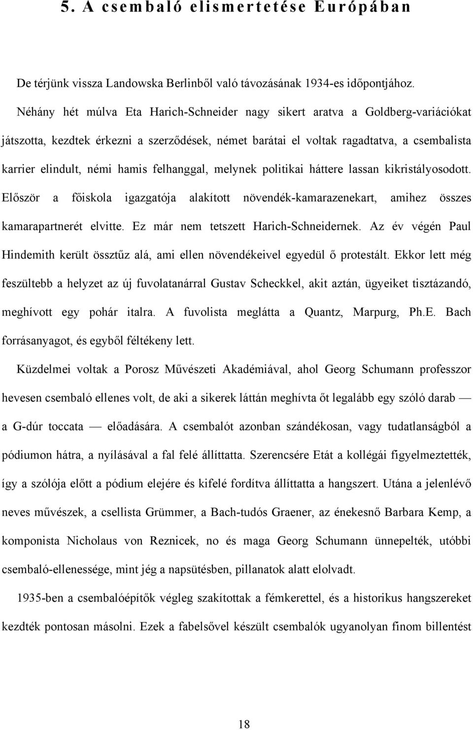 hamis felhanggal, melynek politikai háttere lassan kikristályosodott. Először a főiskola igazgatója alakított növendék-kamarazenekart, amihez összes kamarapartnerét elvitte.