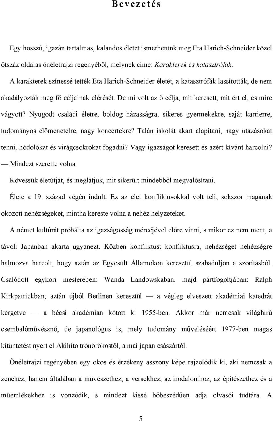 Nyugodt családi életre, boldog házasságra, sikeres gyermekekre, saját karrierre, tudományos előmenetelre, nagy koncertekre?