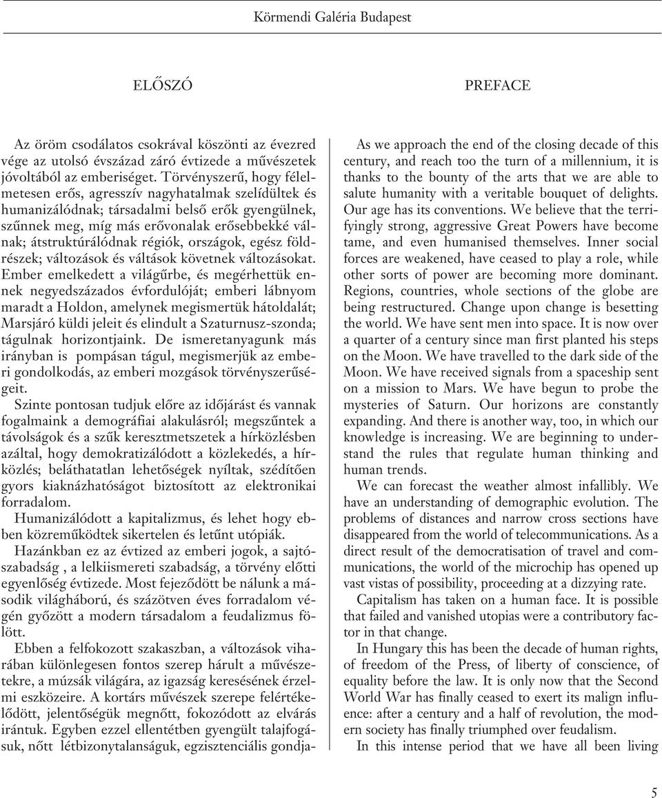 régiók, országok, egész földrészek; változások és váltások követnek változásokat.