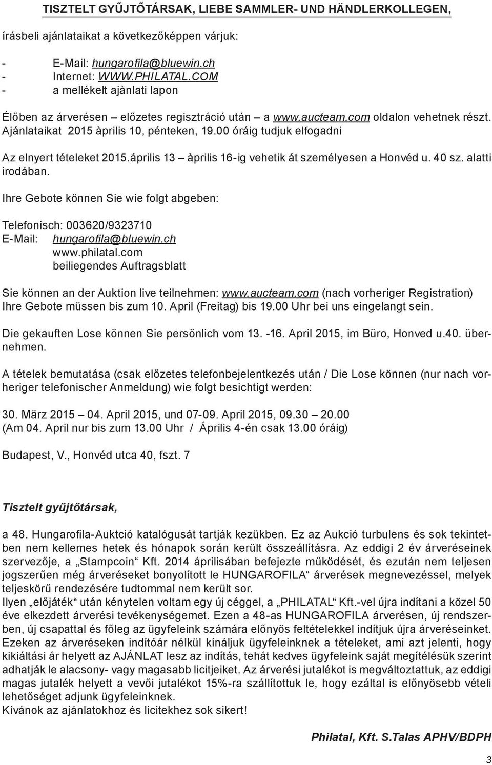 00 óráig tudjuk elfogadni Az elnyert tételeket 2015.április 13 àprilis 16-ig vehetik át személyesen a Honvéd u. 40 sz. alatti irodában.