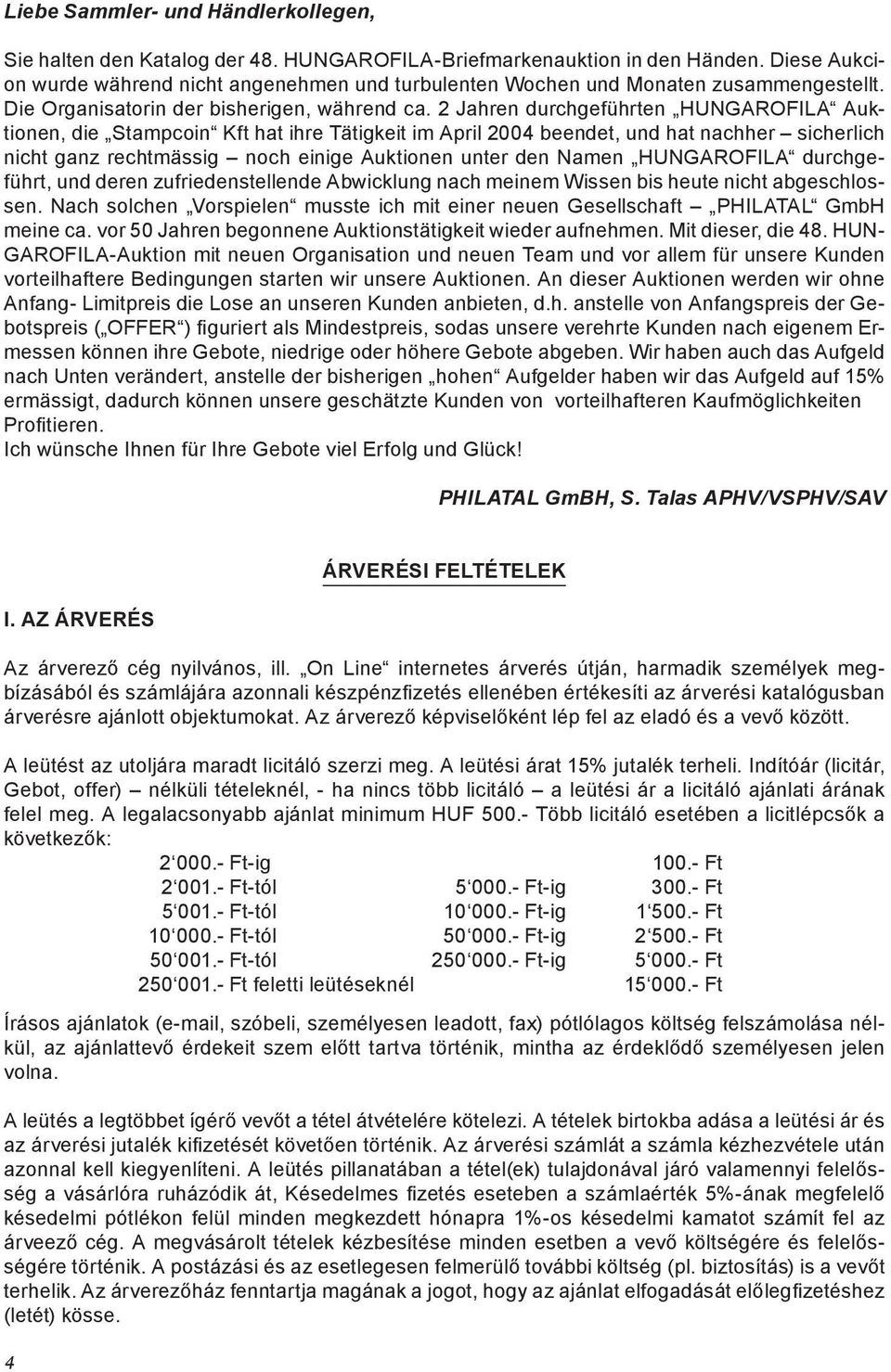 2 Jahren durchgeführten HUNGAROFILA Auktionen, die Stampcoin Kft hat ihre Tätigkeit im April 2004 beendet, und hat nachher sicherlich nicht ganz rechtmässig noch einige Auktionen unter den Namen