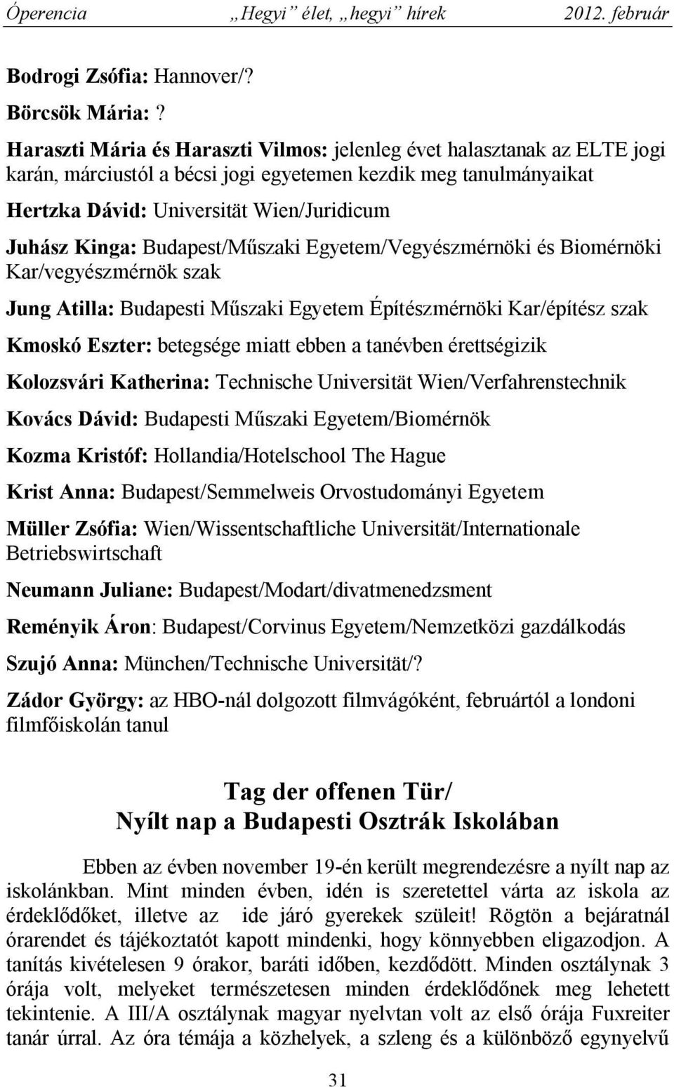 Budapest/Műszaki Egyetem/Vegyészmérnöki és Biomérnöki Kar/vegyészmérnök szak Jung Atilla: Budapesti Műszaki Egyetem Építészmérnöki Kar/építész szak Kmoskó Eszter: betegsége miatt ebben a tanévben