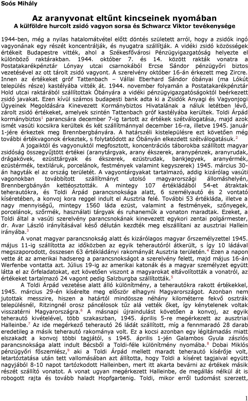 A vidéki zsidó közösségek értékeit Budapestre vitték, ahol a Székesfővárosi Pénzügyigazgatóság helyezte el különböző raktárakban. 1944. október 7. és 14.