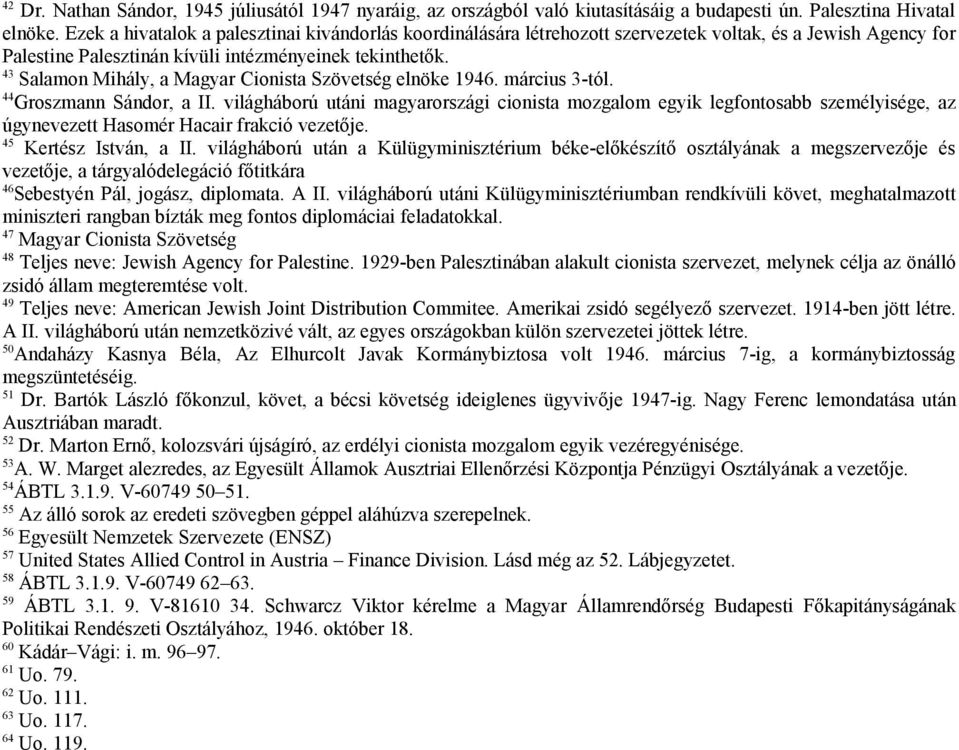 43 Salamon Mihály, a Magyar Cionista Szövetség elnöke 1946. március 3-tól. 44 Groszmann Sándor, a II.