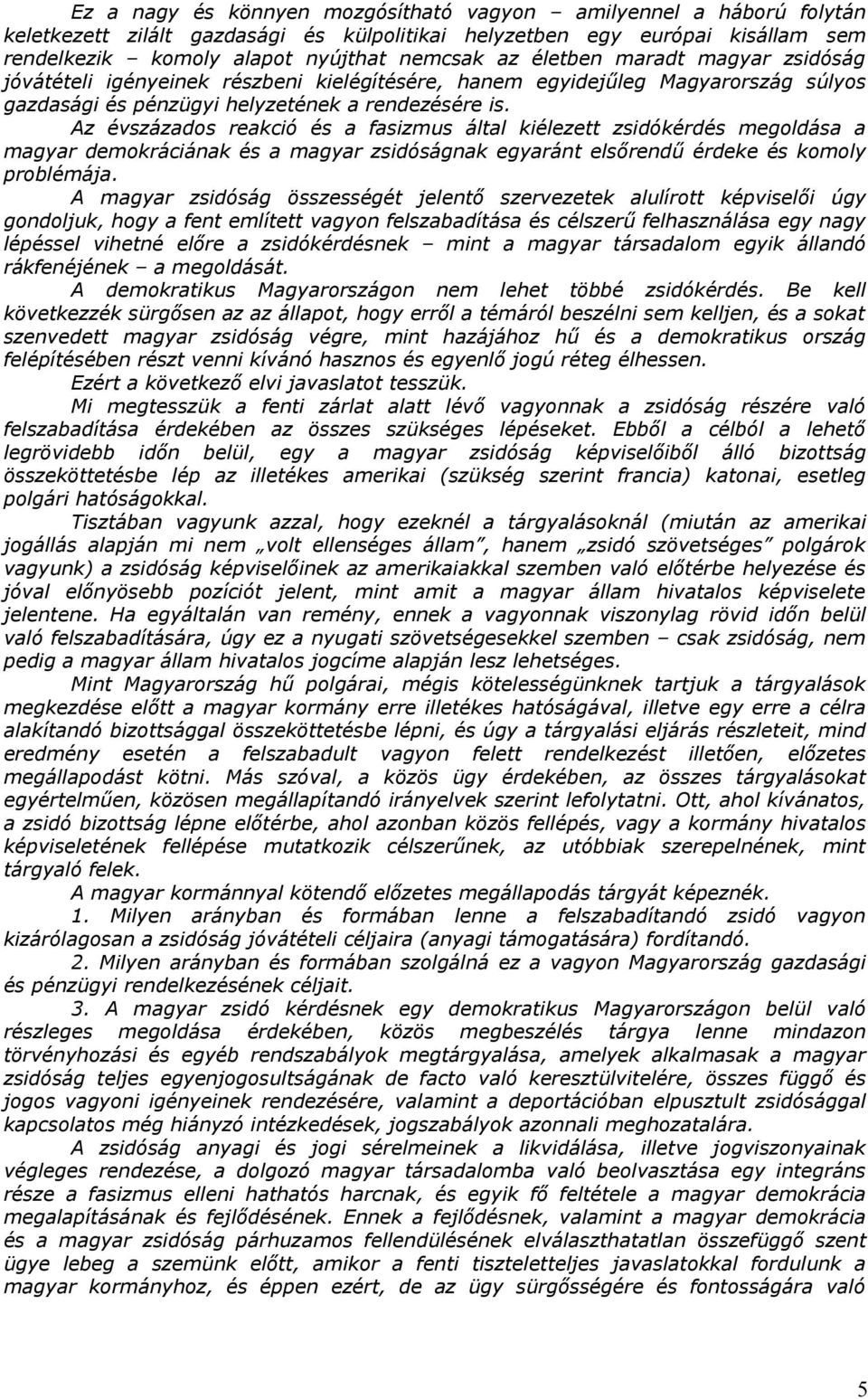 Az évszázados reakció és a fasizmus által kiélezett zsidókérdés megoldása a magyar demokráciának és a magyar zsidóságnak egyaránt elsőrendű érdeke és komoly problémája.