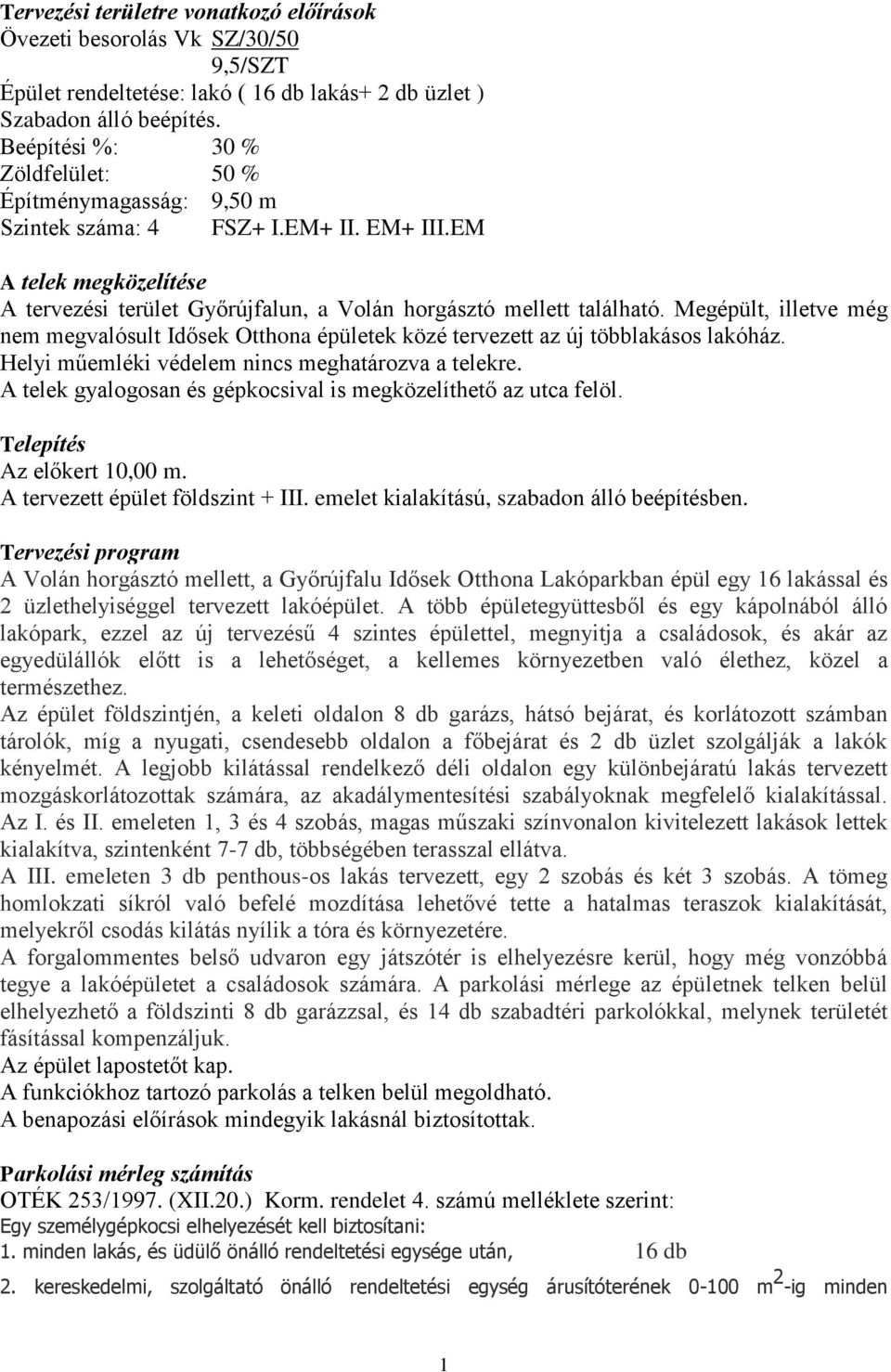 Megépült, illetve még nem megvalósult Idősek Otthona épületek közé tervezett az új többlakásos lakóház. Helyi műemléki védelem nincs meghatározva a telekre.