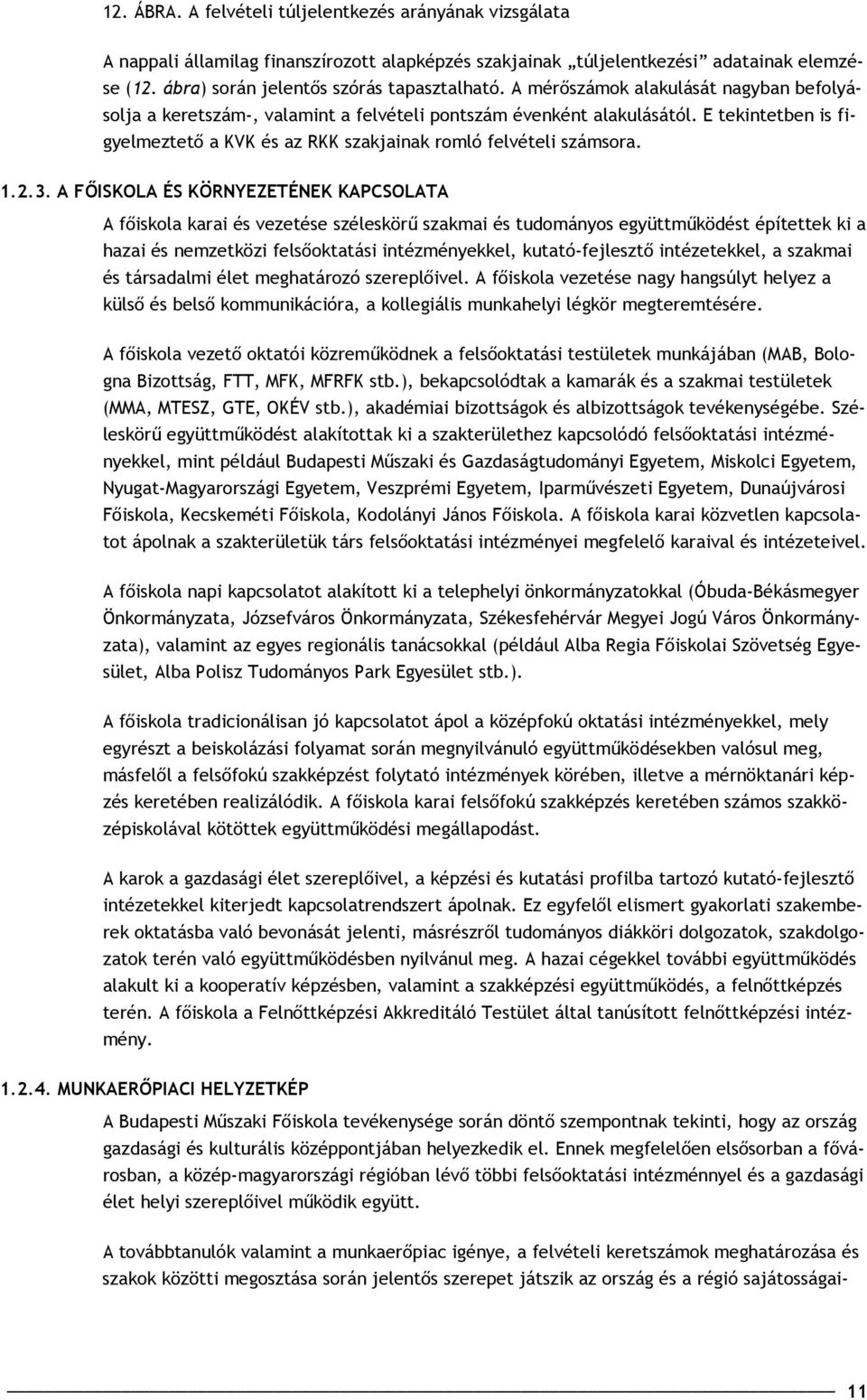 3. A FŐISKOLA ÉS KÖRNYEZETÉNEK KAPCSOLATA A főiskola karai és vezetése széleskörű szakmai és tudományos együttműködést építettek ki a hazai és nemzetközi felsőoktatási intézményekkel,