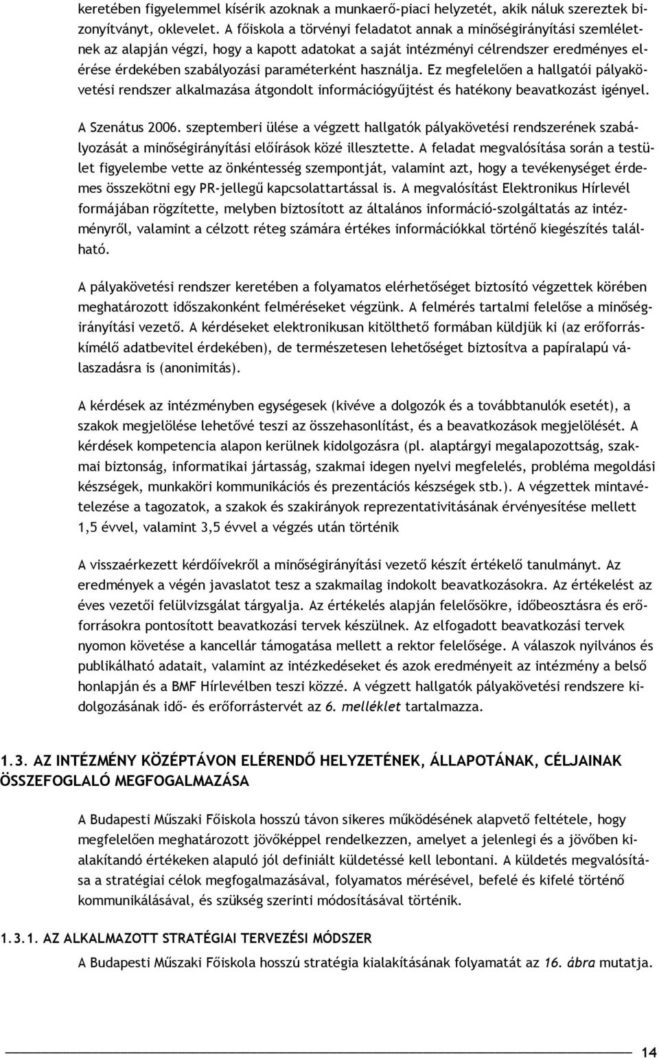 használja. Ez megfelelően a hallgatói pályakövetési rendszer alkalmazása átgondolt információgyűjtést és hatékony beavatkozást igényel. A Szenátus 2006.