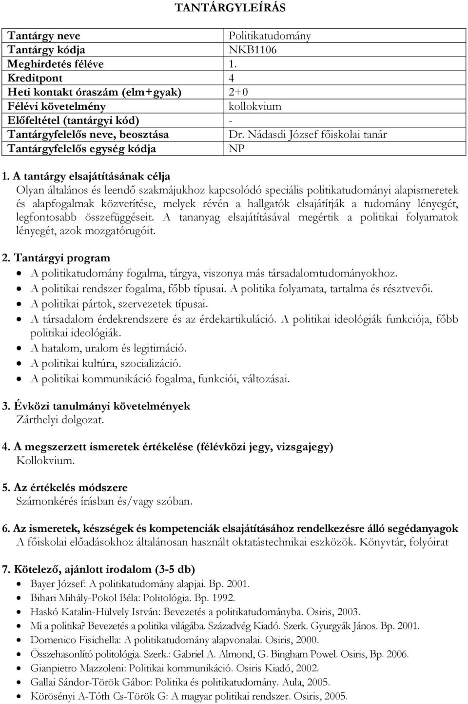 tudomány lényegét, legfontosabb összefüggéseit. A tananyag elsajátításával megértik a politikai folyamatok lényegét, azok mozgatórugóit.