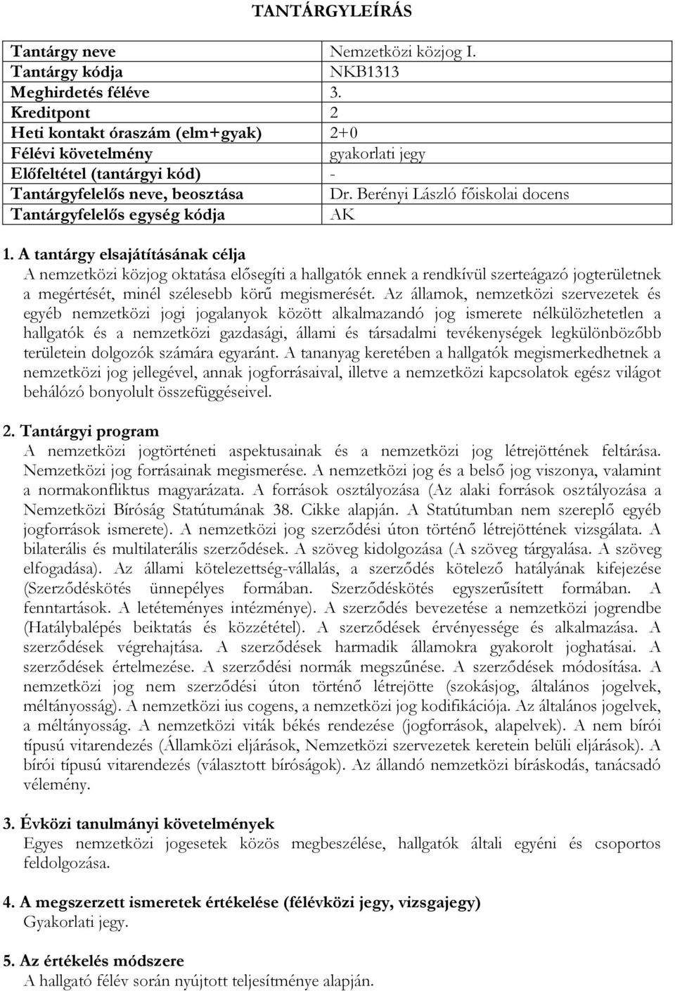 Az államok, nemzetközi szervezetek és egyéb nemzetközi jogi jogalanyok között alkalmazandó jog ismerete nélkülözhetetlen a hallgatók és a nemzetközi gazdasági, állami és társadalmi tevékenységek