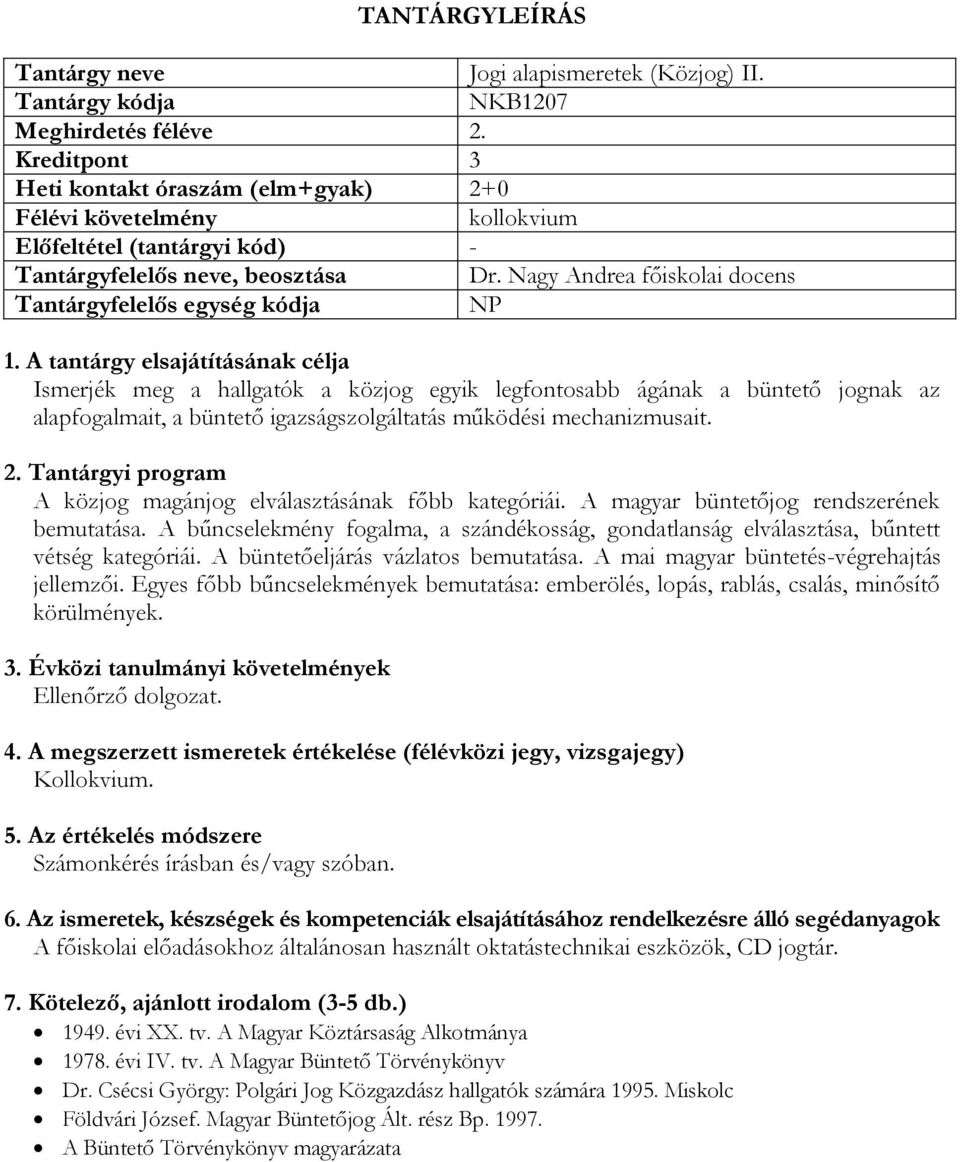 A közjog magánjog elválasztásának főbb kategóriái. A magyar büntetőjog rendszerének bemutatása. A bűncselekmény fogalma, a szándékosság, gondatlanság elválasztása, bűntett vétség kategóriái.