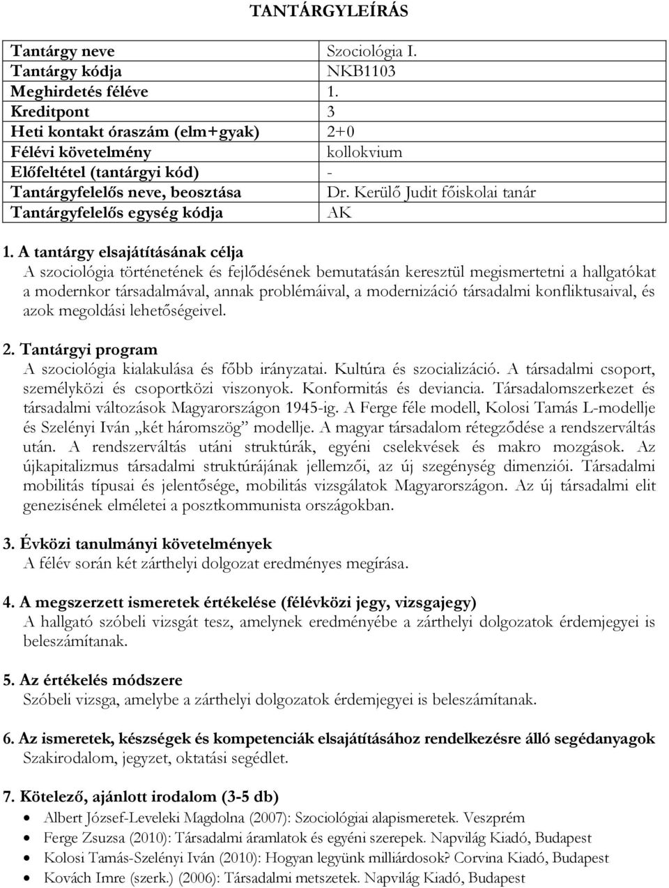 konfliktusaival, és azok megoldási lehetőségeivel. A szociológia kialakulása és főbb irányzatai. Kultúra és szocializáció. A társadalmi csoport, személyközi és csoportközi viszonyok.