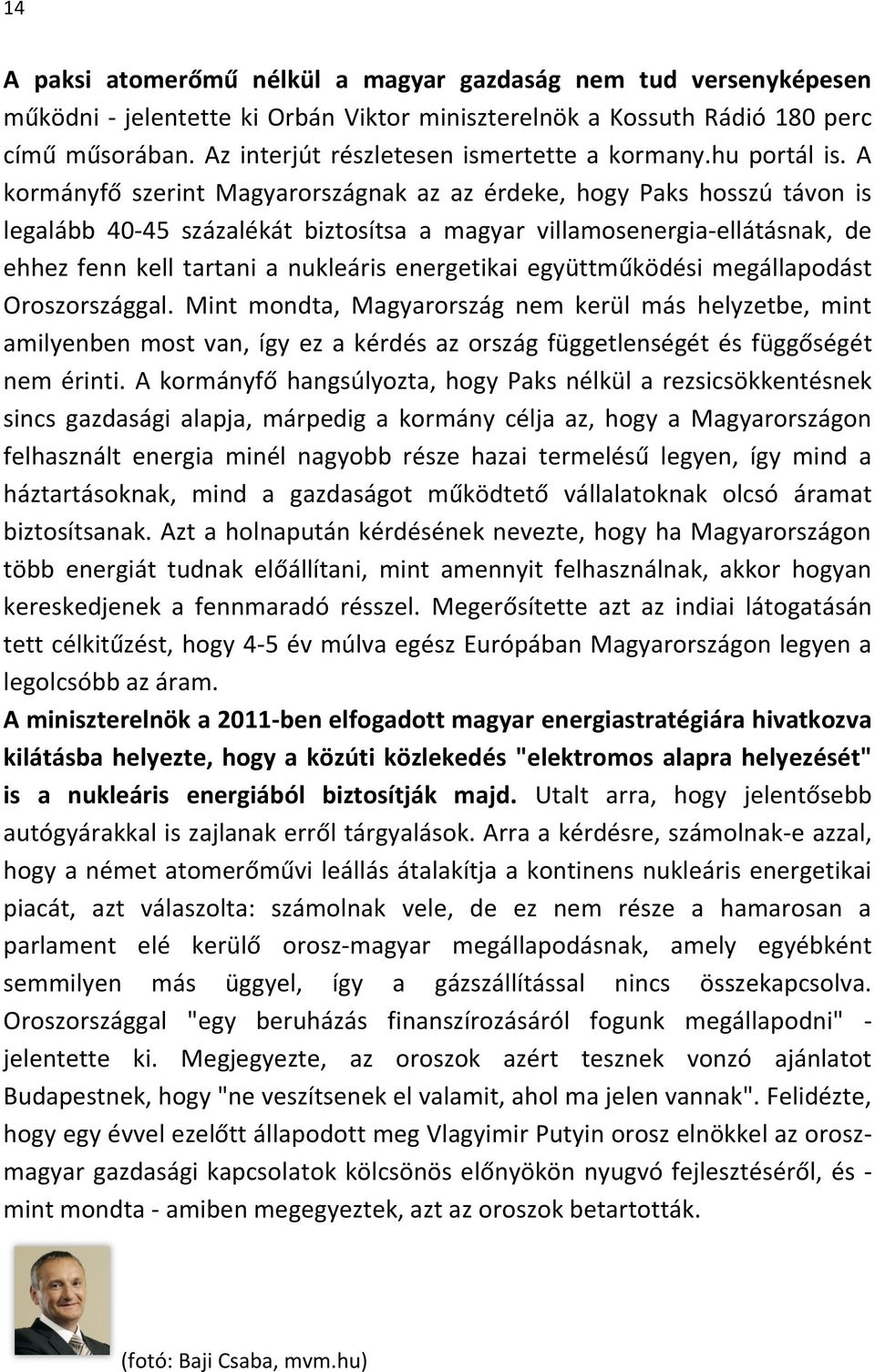 A kormányfő szerint Magyarországnak az az érdeke, hogy Paks hosszú távon is legalább 40-45 százalékát biztosítsa a magyar villamosenergia-ellátásnak, de ehhez fenn kell tartani a nukleáris