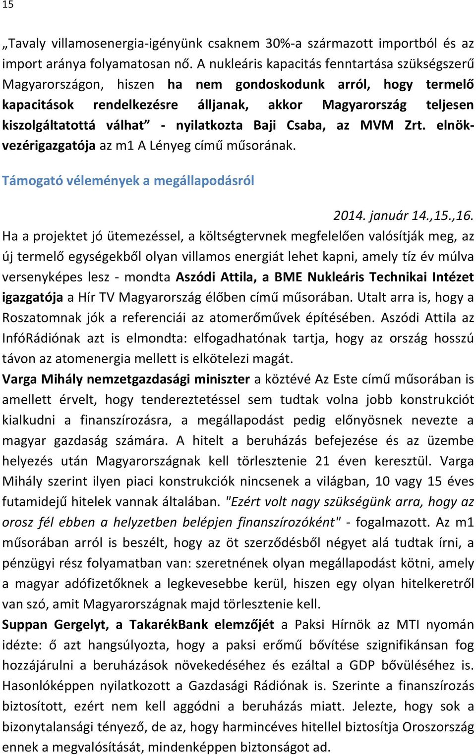 nyilatkozta Baji Csaba, az MVM Zrt. elnökvezérigazgatója az m1 A Lényeg című műsorának. Támogató vélemények a megállapodásról 2014. január 14.,15.,16.