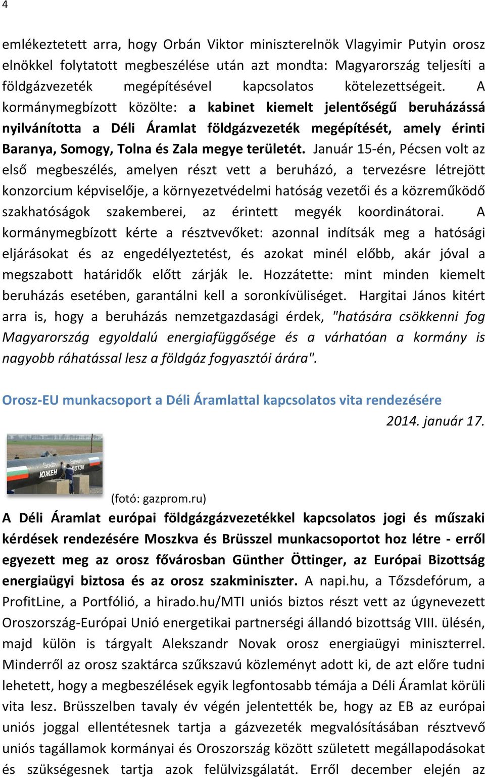 A kormánymegbízott közölte: a kabinet kiemelt jelentőségű beruházássá nyilvánította a Déli Áramlat földgázvezeték megépítését, amely érinti Baranya, Somogy, Tolna és Zala megye területét.