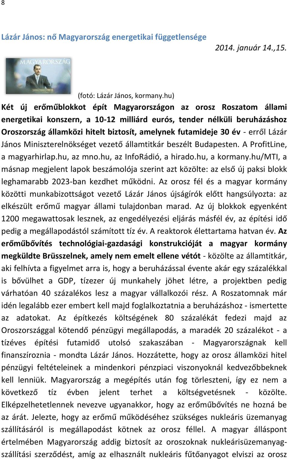 futamideje 30 év - erről Lázár János Miniszterelnökséget vezető államtitkár beszélt Budapesten. A ProfitLine, a magyarhirlap.hu, az mno.hu, az InfoRádió, a hirado.hu, a kormany.