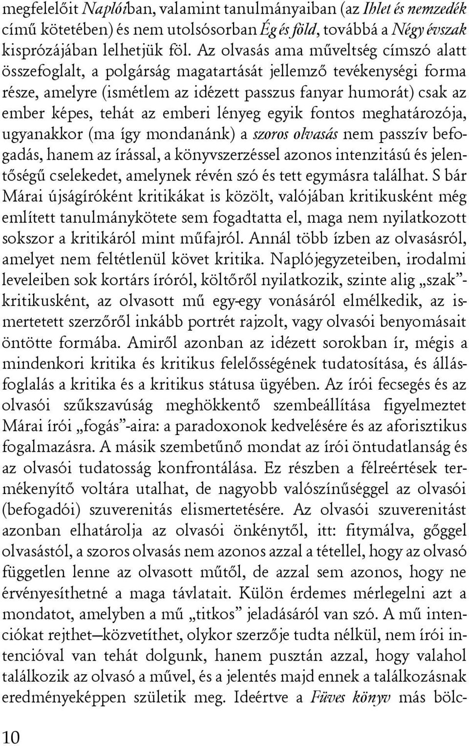 emberi lényeg egyik fontos meghatározója, ugyanakkor (ma így mondanánk) a szoros olvasás nem passzív befogadás, hanem az írással, a könyvszerzéssel azonos intenzitású és jelentõségû cselekedet,