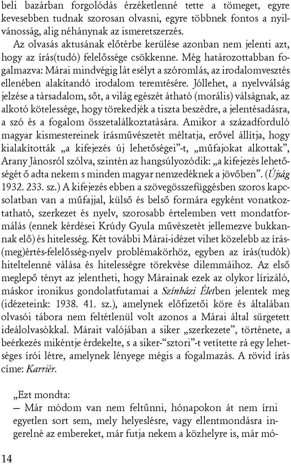 Még határozottabban fogalmazva: Márai mindvégig lát esélyt a szóromlás, az irodalomvesztés ellenében alakítandó irodalom teremtésére.