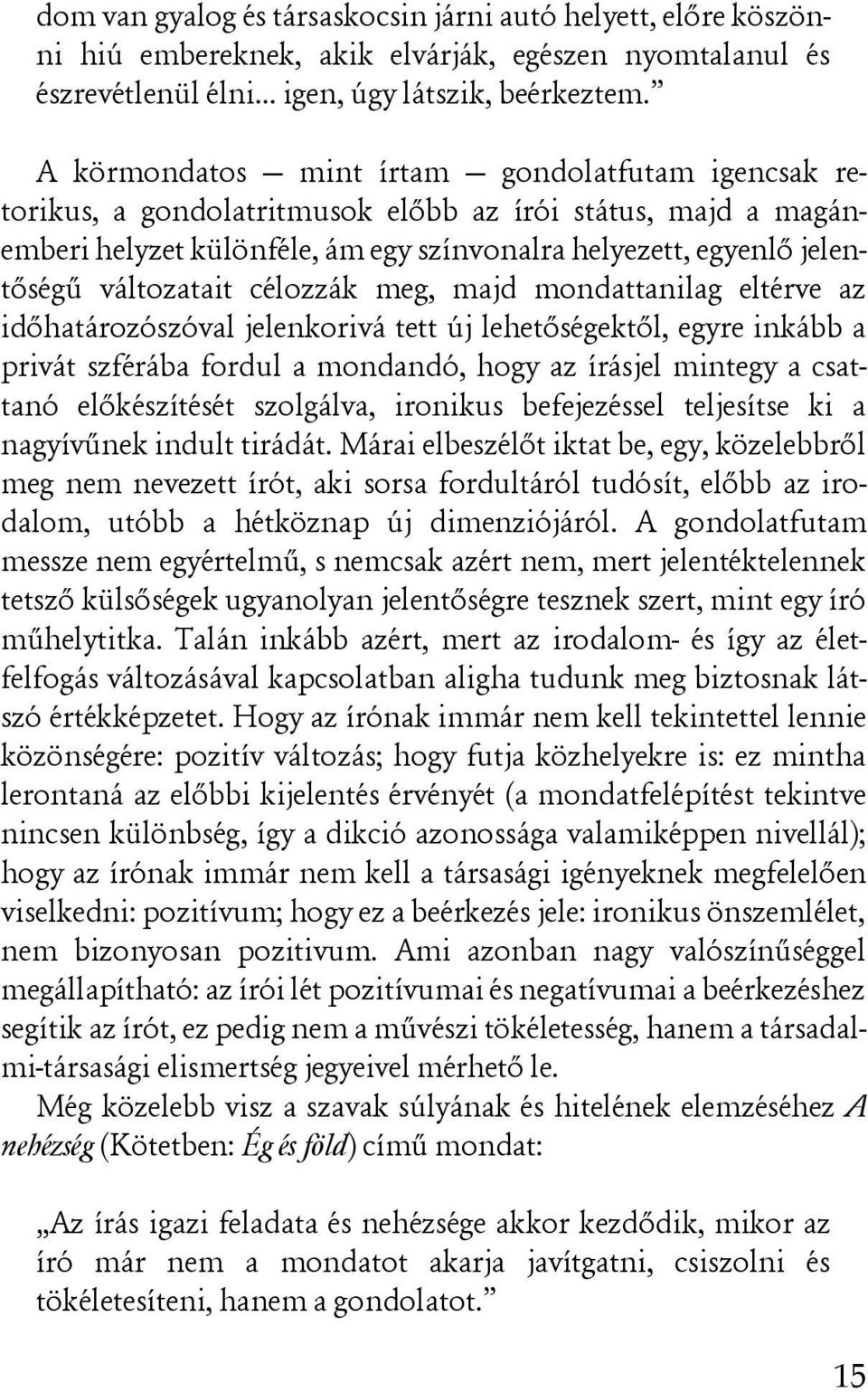 célozzák meg, majd mondattanilag eltérve az idõhatározószóval jelenkorivá tett új lehetõségektõl, egyre inkább a privát szférába fordul a mondandó, hogy az írásjel mintegy a csattanó elõkészítését