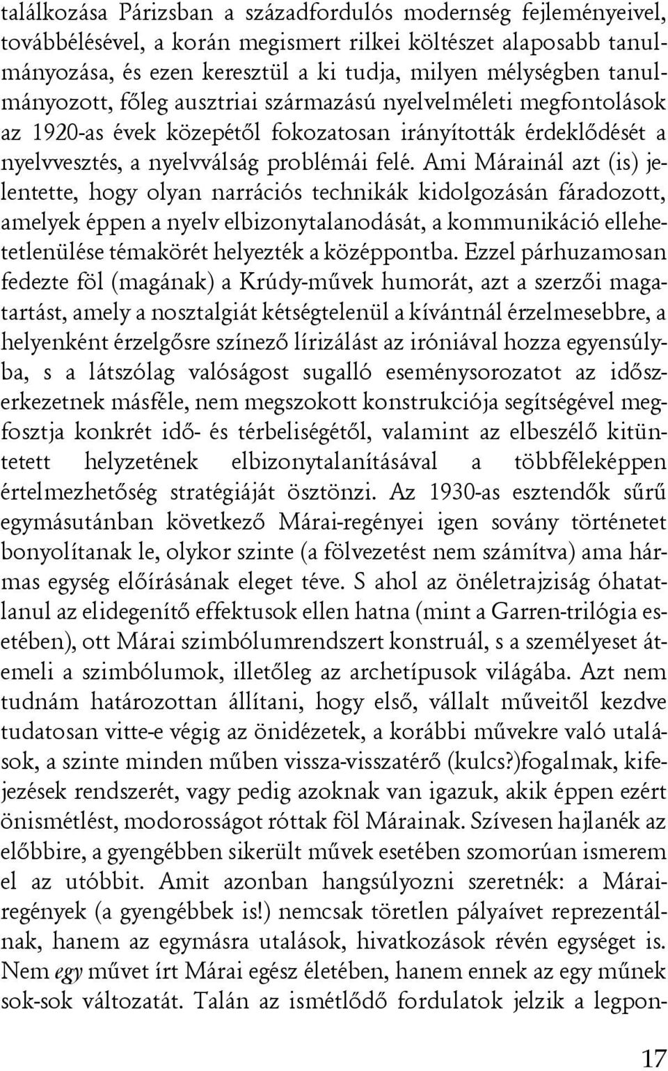 Ami Márainál azt (is) jelentette, hogy olyan narrációs technikák kidolgozásán fáradozott, amelyek éppen a nyelv elbizonytalanodását, a kommunikáció ellehetetlenülése témakörét helyezték a középpontba.