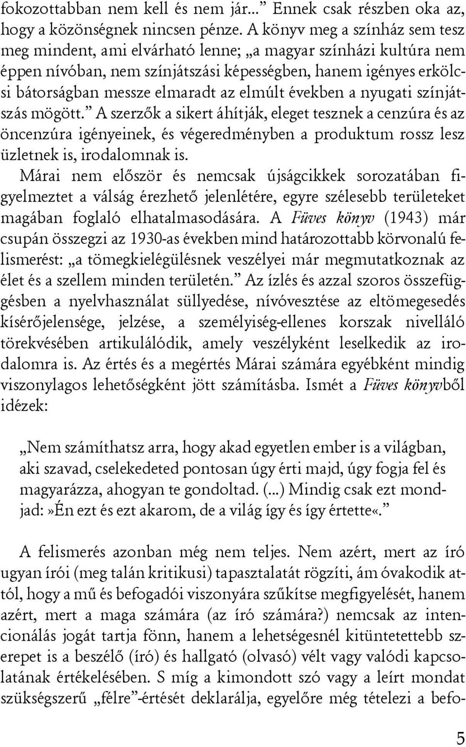 elmúlt években a nyugati színjátszás mögött. A szerzõk a sikert áhítják, eleget tesznek a cenzúra és az öncenzúra igényeinek, és végeredményben a produktum rossz lesz üzletnek is, irodalomnak is.