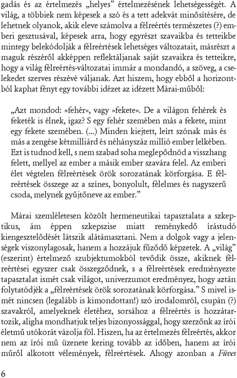 és tetteikre, hogy a világ félreértés-változatai immár a mondandó, a szöveg, a cselekedet szerves részévé váljanak.