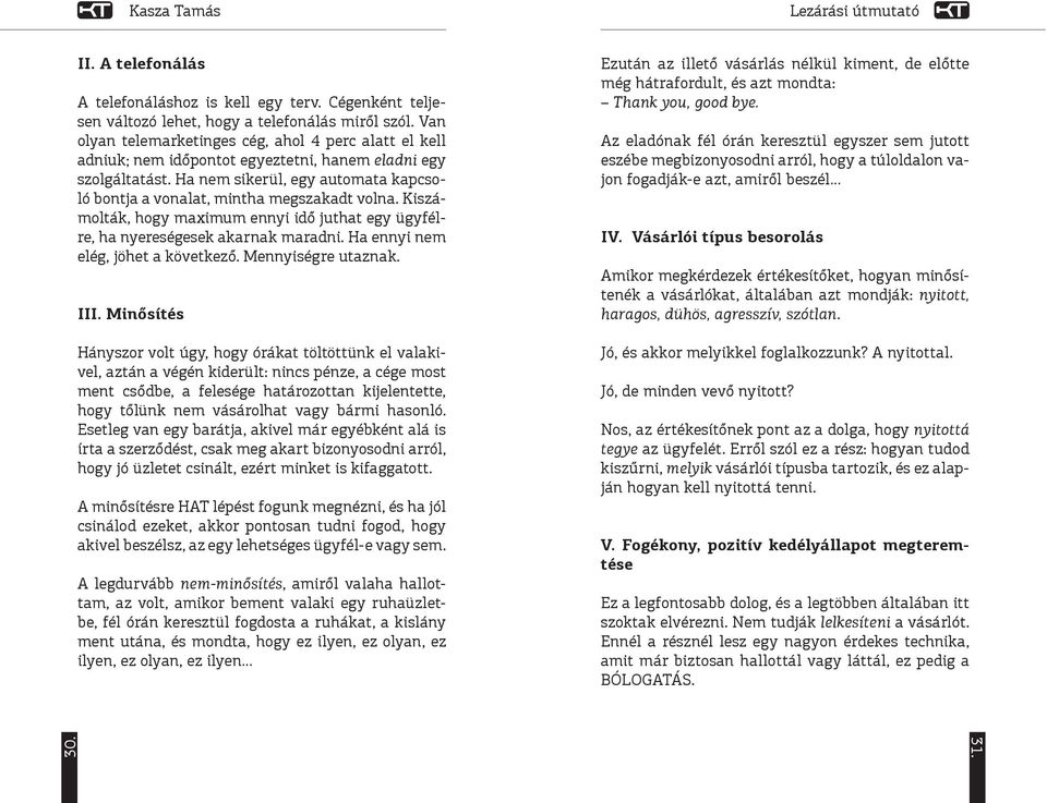 A legdurvább tam, az volt, amikor bement valaki egy ruhaüzletbe, fél órán keresztül fogdosta a ruhákat, a kislány ment utána, és mondta, hogy ez ilyen, ez olyan, ez még hátrafordult, és azt mondta: