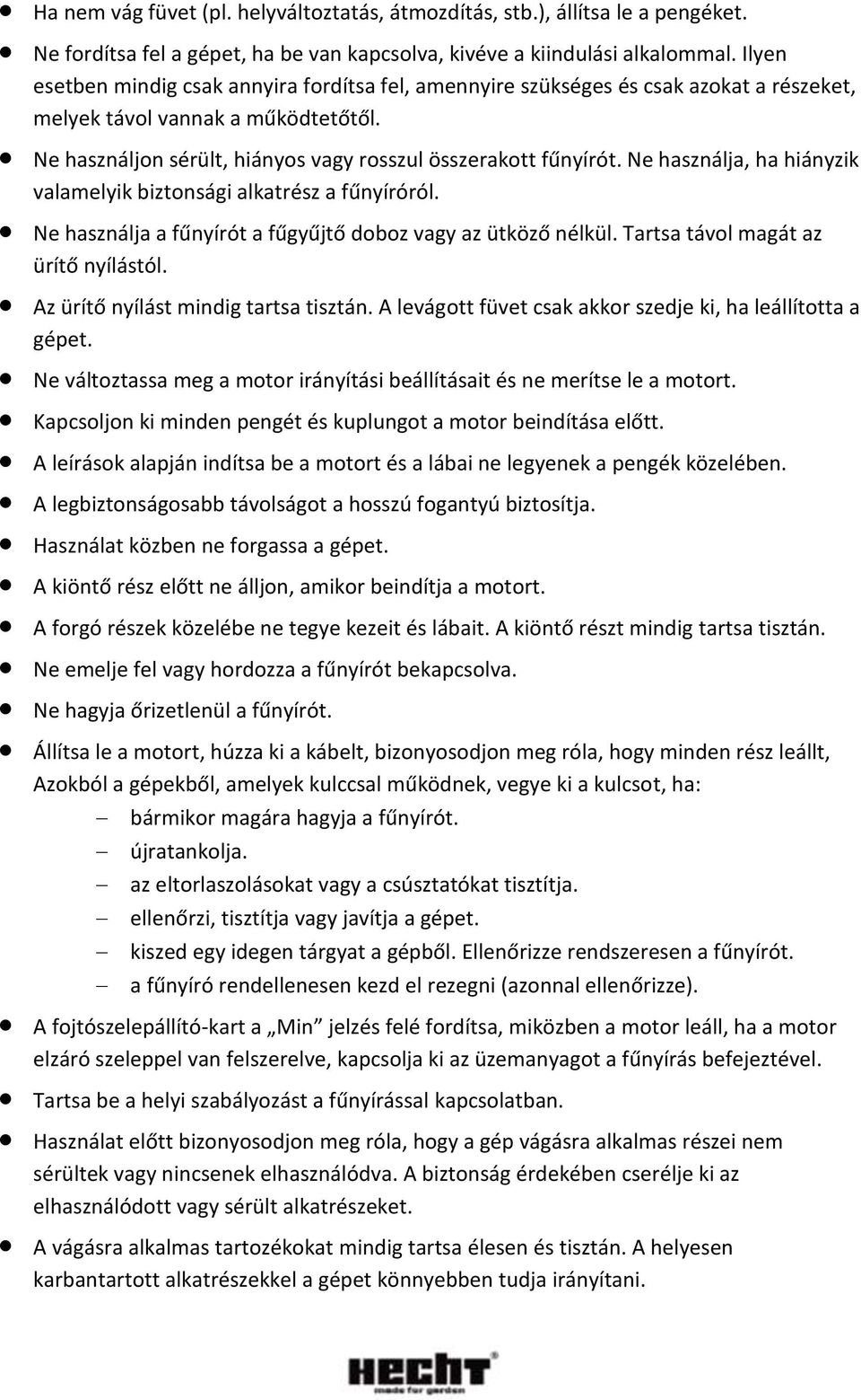 Ne használja, ha hiányzik valamelyik biztonsági alkatrész a fűnyíróról. Ne használja a fűnyírót a fűgyűjtő doboz vagy az ütköző nélkül. Tartsa távol magát az ürítő nyílástól.