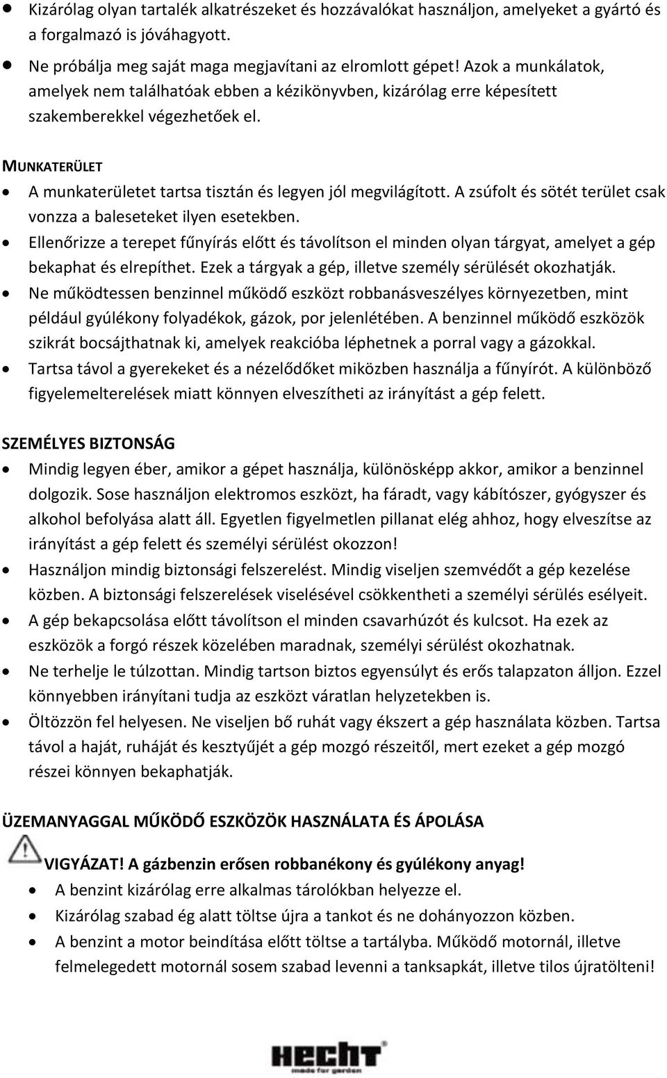 A zsúfolt és sötét terület csak vonzza a baleseteket ilyen esetekben. Ellenőrizze a terepet fűnyírás előtt és távolítson el minden olyan tárgyat, amelyet a gép bekaphat és elrepíthet.