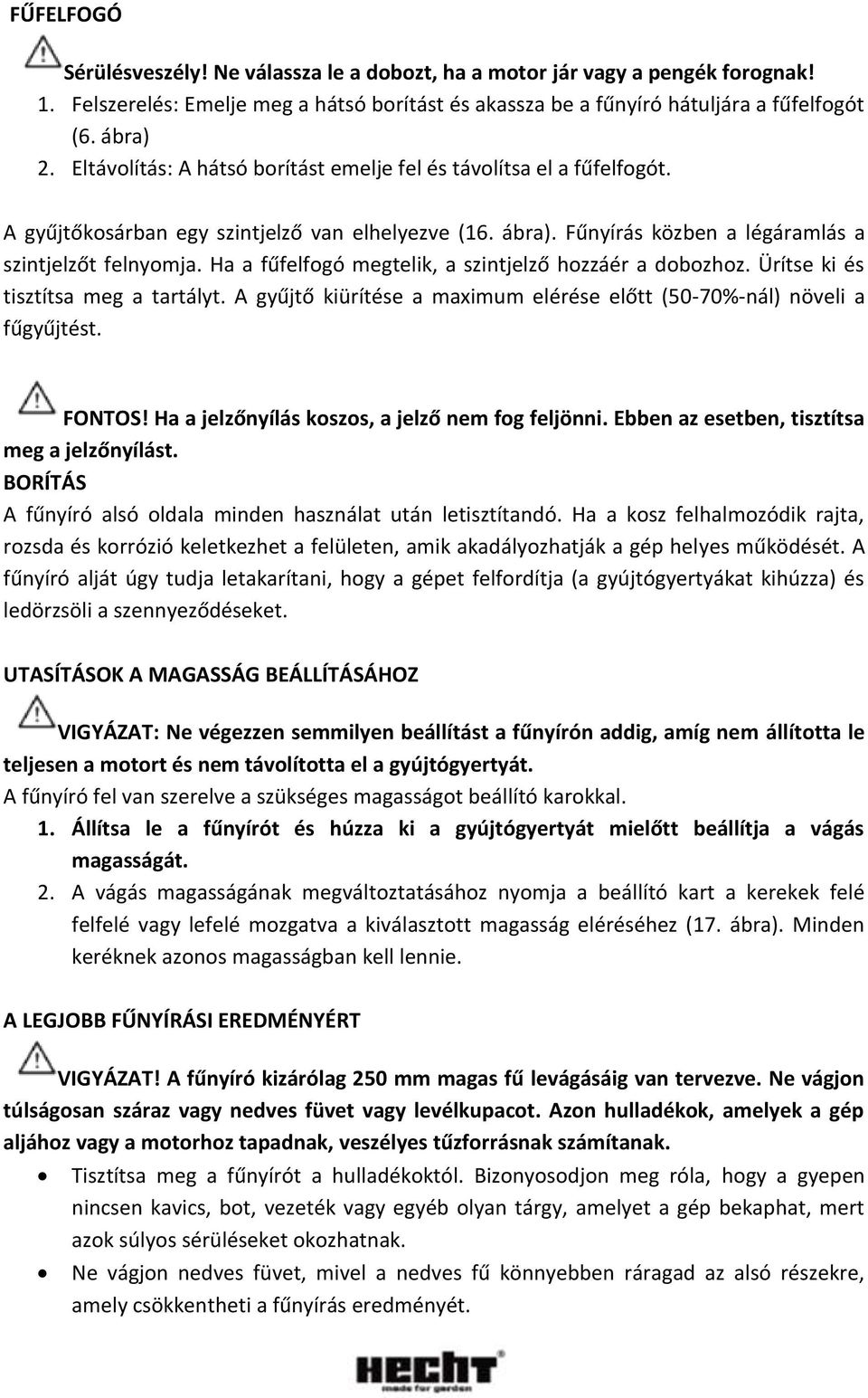 Ha a fűfelfogó megtelik, a szintjelző hozzáér a dobozhoz. Ürítse ki és tisztítsa meg a tartályt. A gyűjtő kiürítése a maximum elérése előtt (50-70%-nál) növeli a fűgyűjtést. FONTOS!