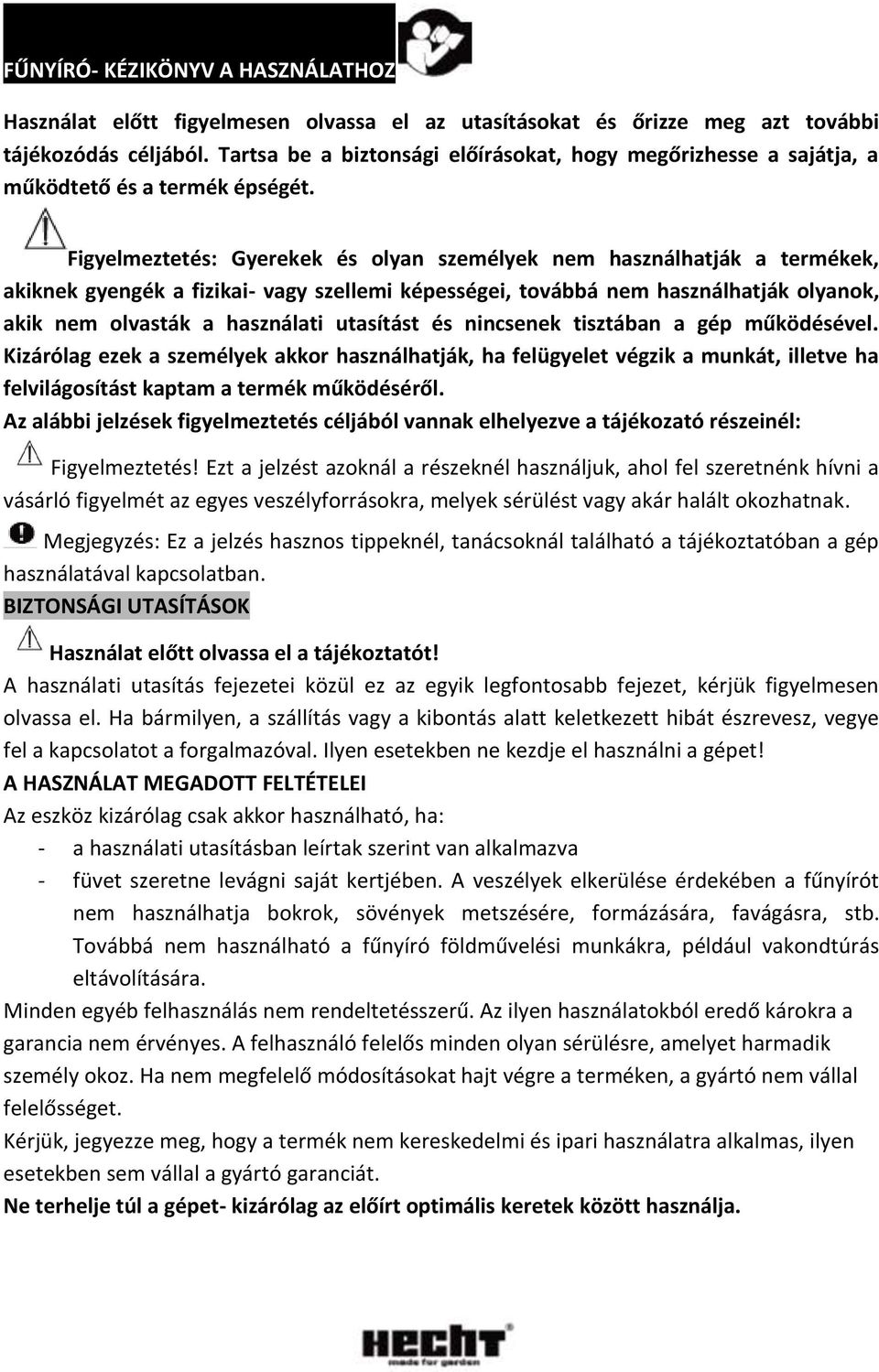 Figyelmeztetés: Gyerekek és olyan személyek nem használhatják a termékek, akiknek gyengék a fizikai- vagy szellemi képességei, továbbá nem használhatják olyanok, akik nem olvasták a használati