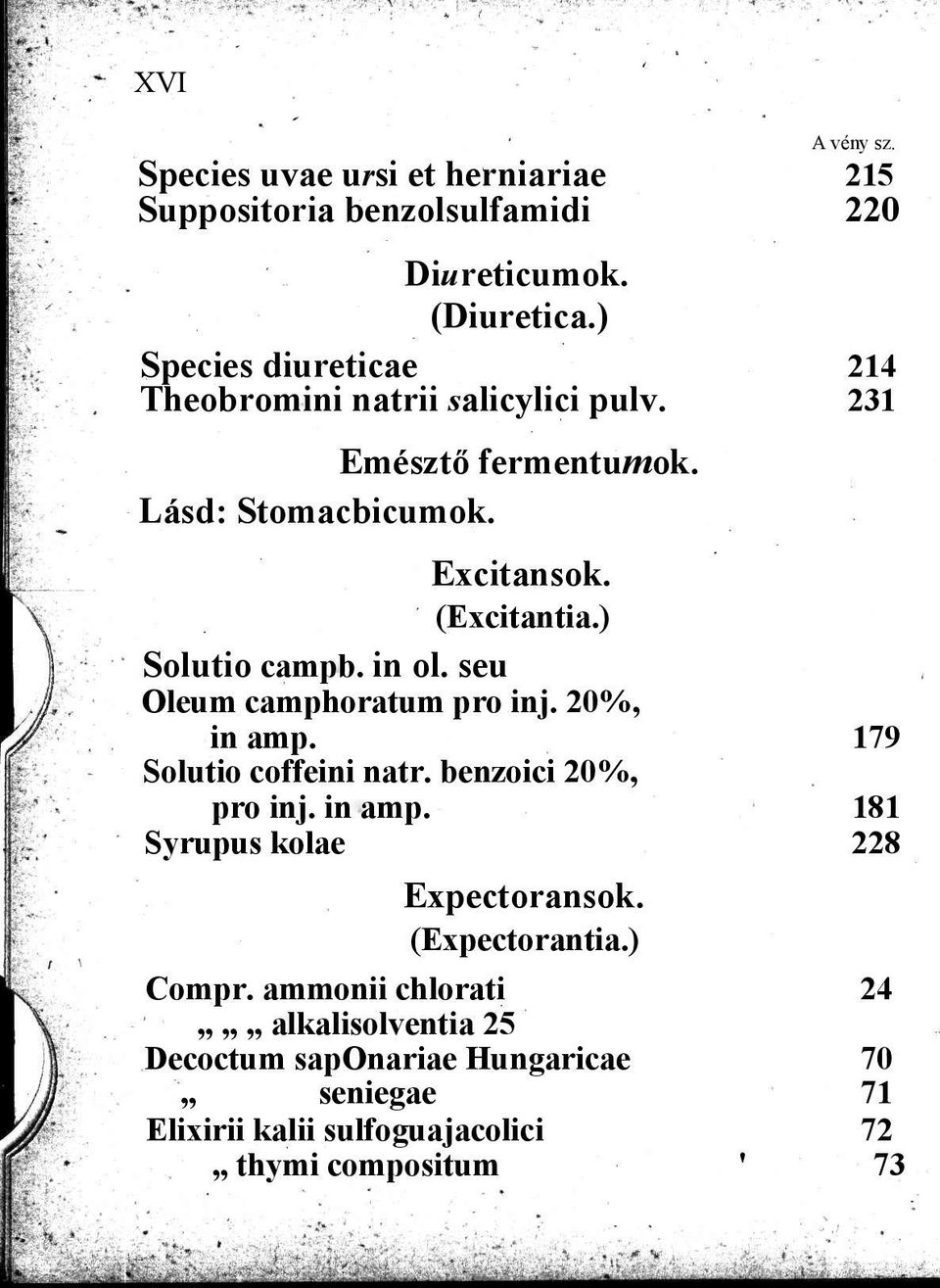 ) Solutio campb. in ol. seu Oleum camphoratum pro inj. 20%, in amp. 179 Solutio coffeini natr. benzoici 20%, pro inj. in amp. 181 Syrupus kolae 228 Expectoransok.