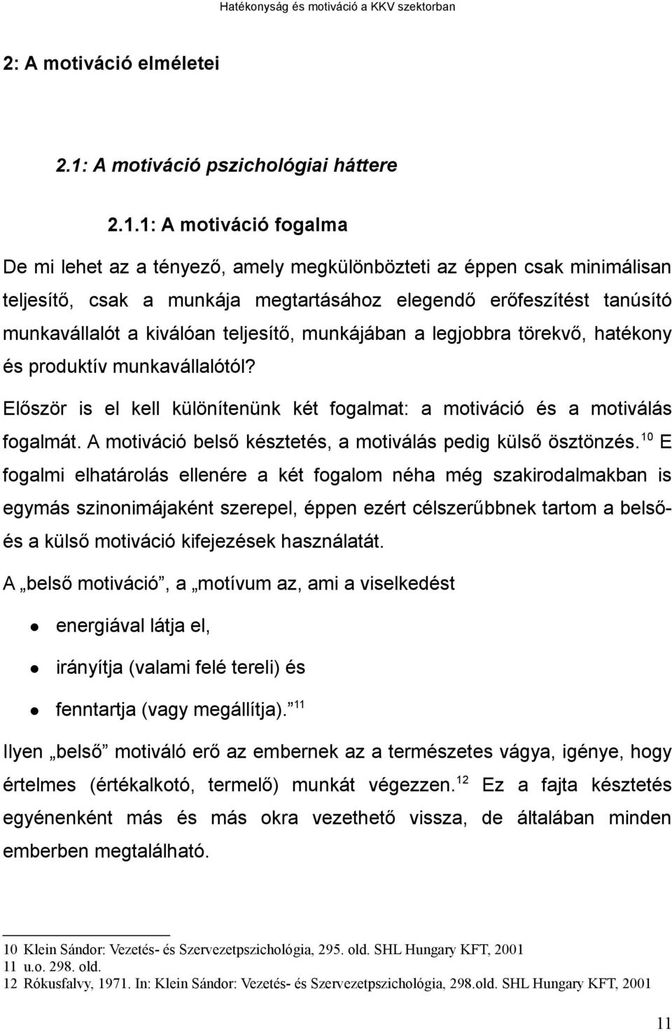 1: A motiváció fogalma De mi lehet az a tényező, amely megkülönbözteti az éppen csak minimálisan teljesítő, csak a munkája megtartásához elegendő erőfeszítést tanúsító munkavállalót a kiválóan