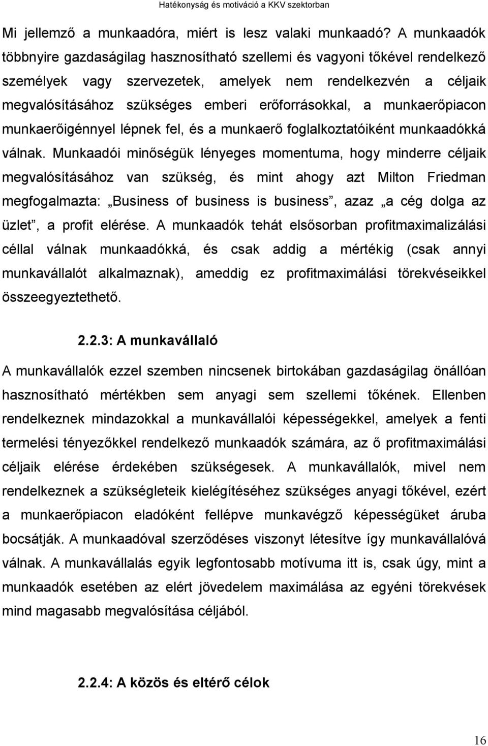 erőforrásokkal, a munkaerőpiacon munkaerőigénnyel lépnek fel, és a munkaerő foglalkoztatóiként munkaadókká válnak.