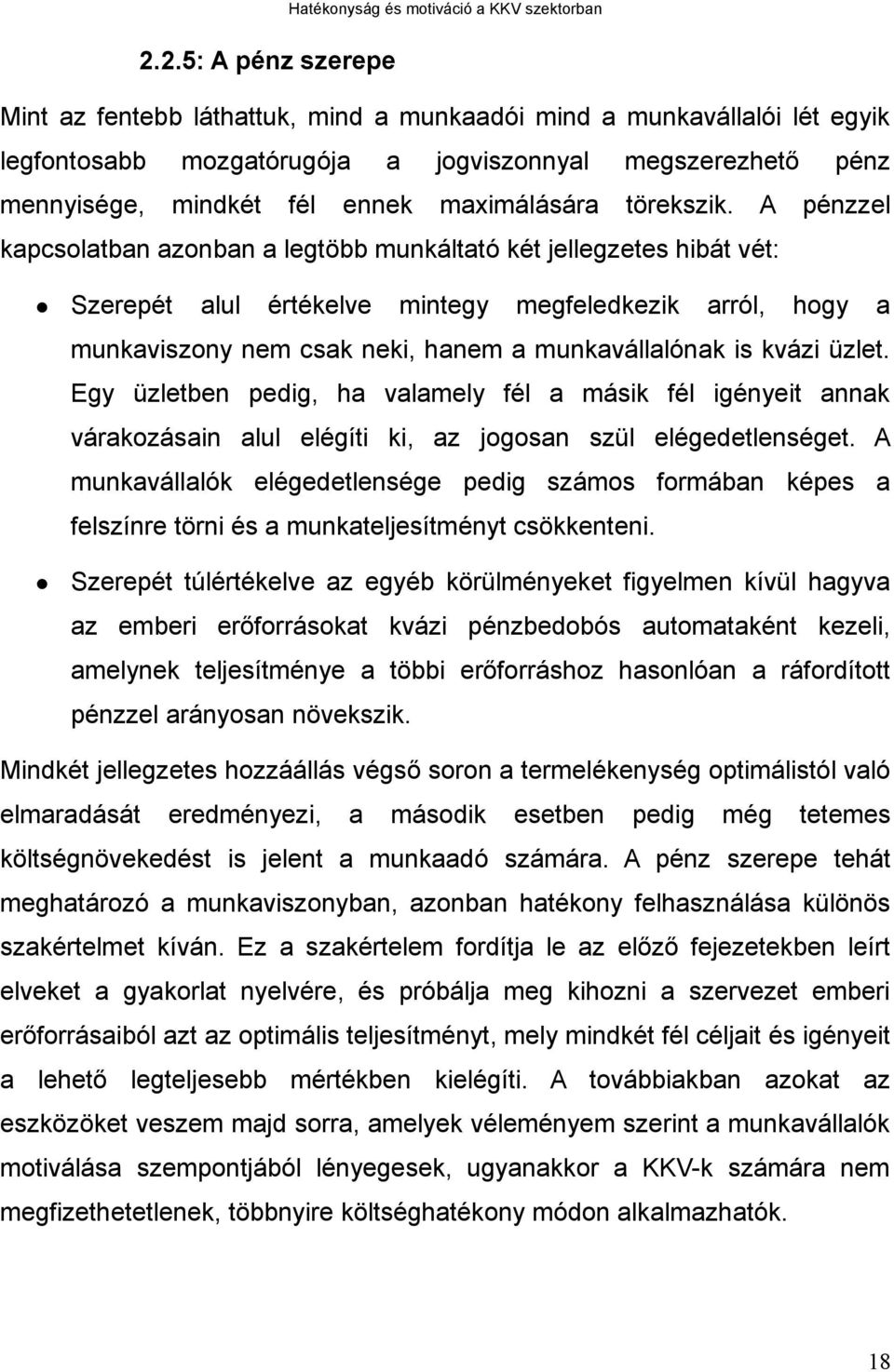 A pénzzel kapcsolatban azonban a legtöbb munkáltató két jellegzetes hibát vét: Szerepét alul értékelve mintegy megfeledkezik arról, hogy a munkaviszony nem csak neki, hanem a munkavállalónak is kvázi