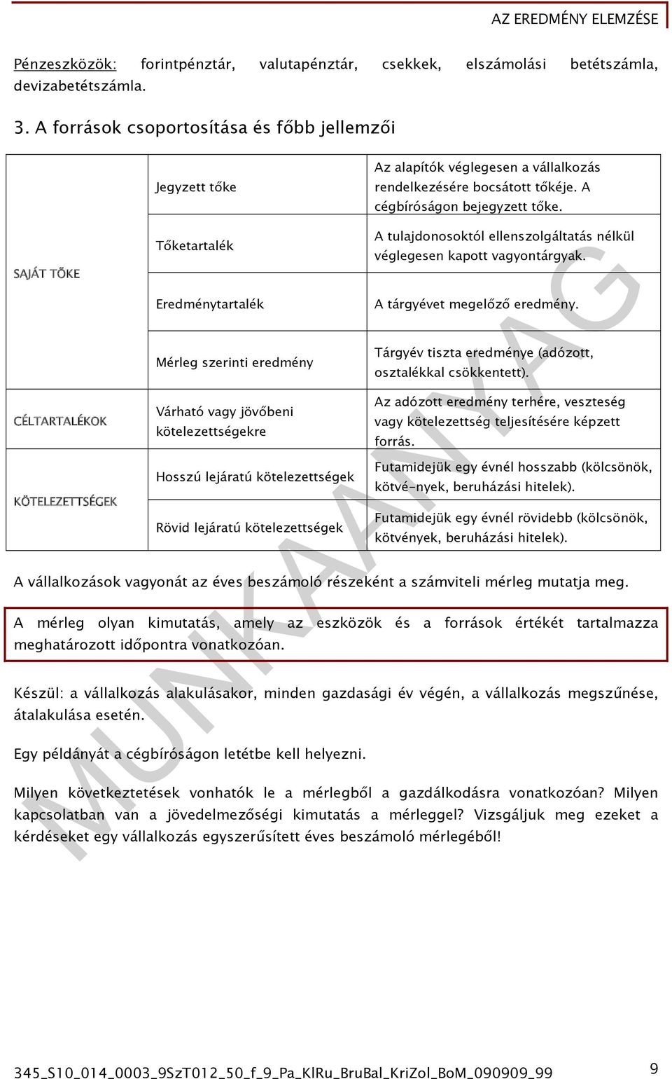 Tőketartalék Eredménytartalék Mérleg szerinti eredmény Várható vagy jövőbeni kötelezettségekre Hosszú lejáratú kötelezettségek Rövid lejáratú kötelezettségek A tulajdonosoktól ellenszolgáltatás