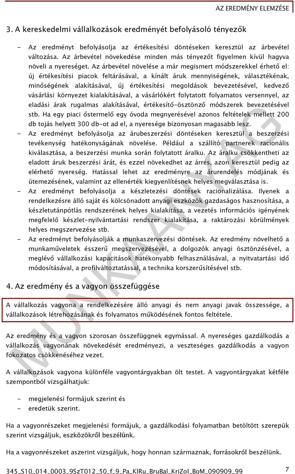 Az árbevétel növelése a már megismert módszerekkel érhető el: új értékesítési piacok feltárásával, a kínált áruk mennyiségének, választékénak, minőségének alakításával, új értékesítési megoldások