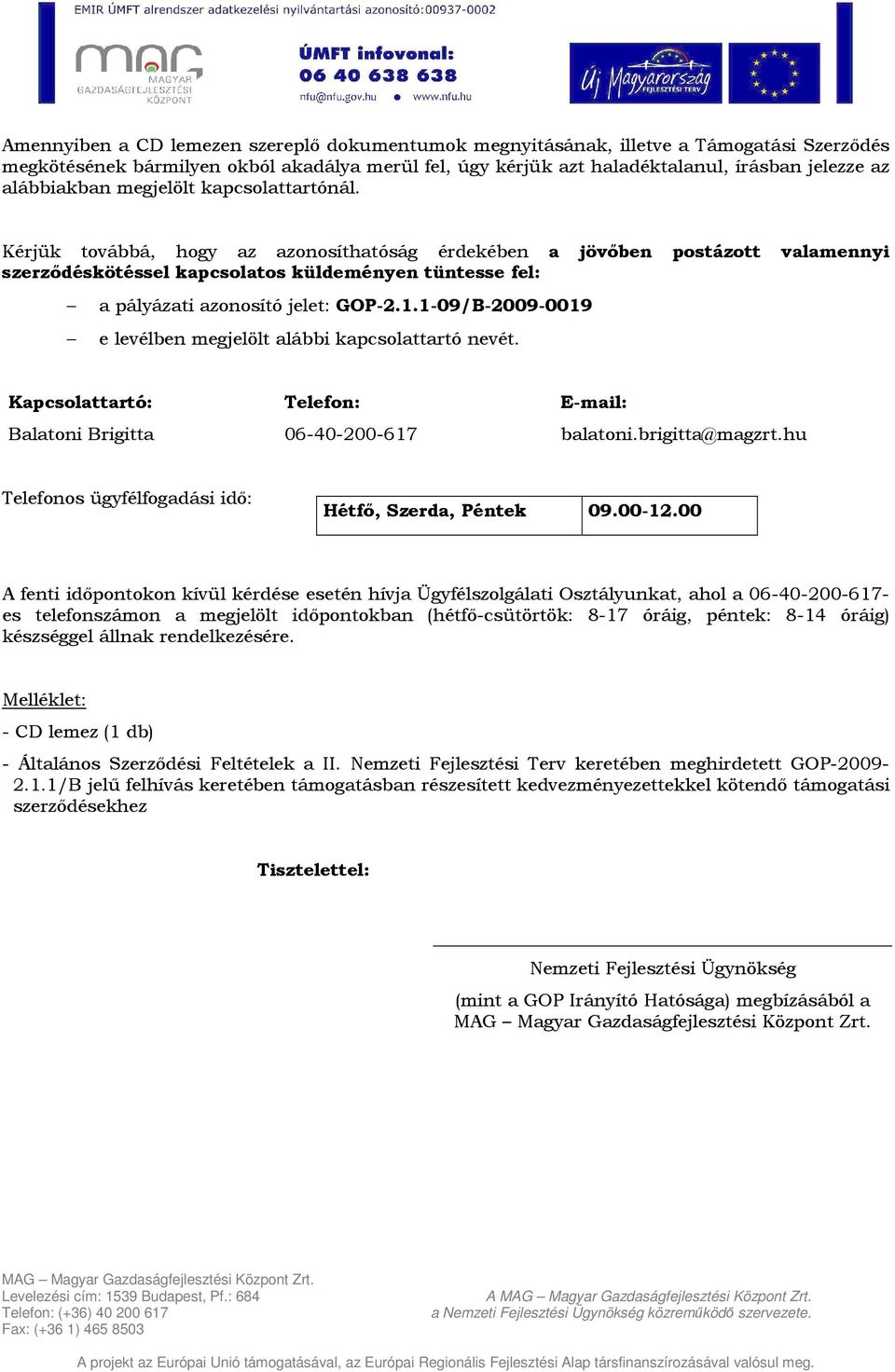 Kérjük továbbá, hogy az azonosíthatóság érdekében a jövőben postázott valamennyi szerződéskötéssel kapcsolatos küldeményen tüntesse fel: a pályázati azonosító jelet: GOP-2.1.