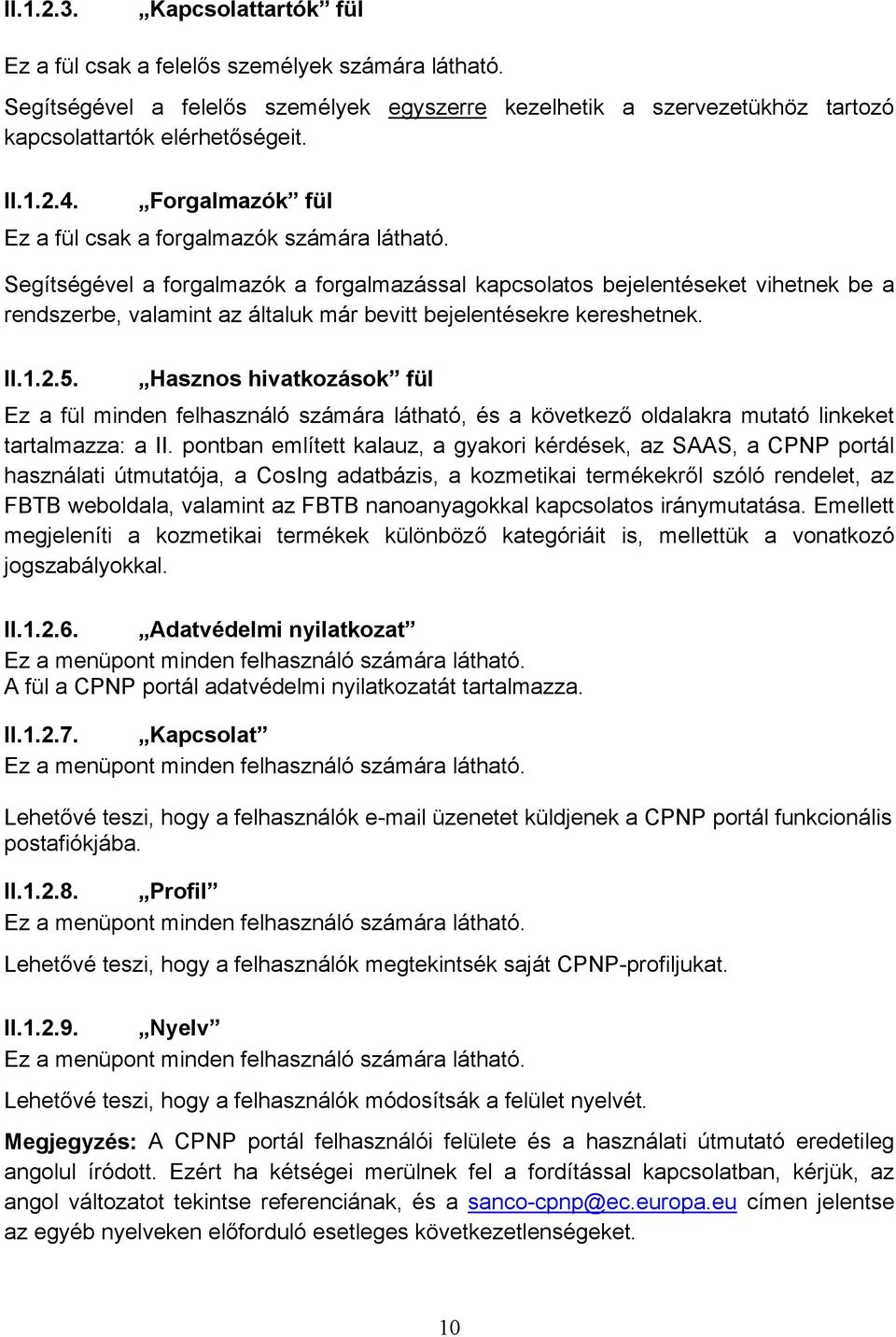 Segítségével a forgalmazók a forgalmazással kapcsolatos bejelentéseket vihetnek be a rendszerbe, valamint az általuk már bevitt bejelentésekre kereshetnek. II.1.2.5.