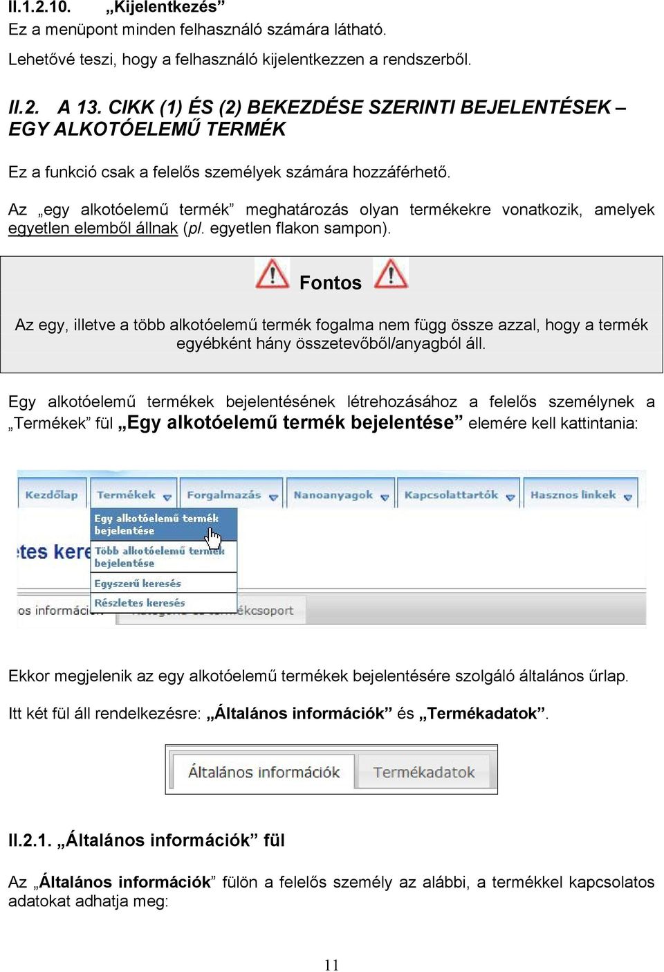 Az egy alkotóelemű termék meghatározás olyan termékekre vonatkozik, amelyek egyetlen elemből állnak (pl. egyetlen flakon sampon).