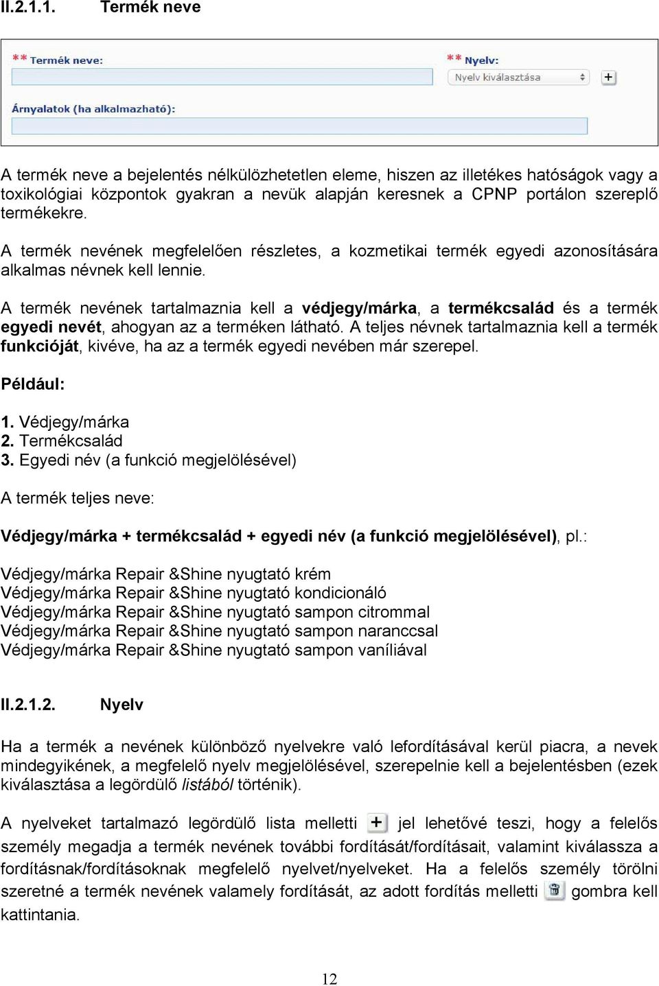 A termék nevének tartalmaznia kell a védjegy/márka, a termékcsalád és a termék egyedi nevét, ahogyan az a terméken látható.