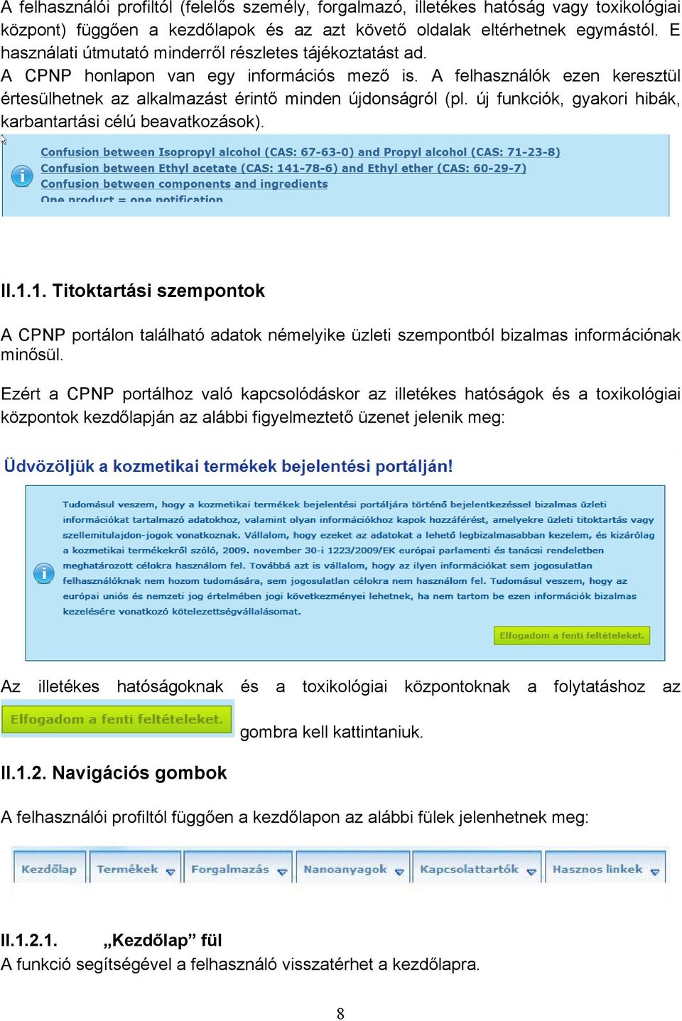 új funkciók, gyakori hibák, karbantartási célú beavatkozások). II.1.1. Titoktartási szempontok A CPNP portálon található adatok némelyike üzleti szempontból bizalmas információnak minősül.