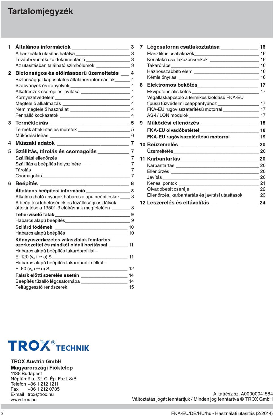 Fennálló kockázatok 4 3 Termékleírás 5 Termék áttekintés és méretek 5 Működési leírás 6 4 Műszaki adatok 7 5 Szállítás, tárolás és csomagolás 7 Szállítási ellenőrzés 7 Szállítás a beépítés