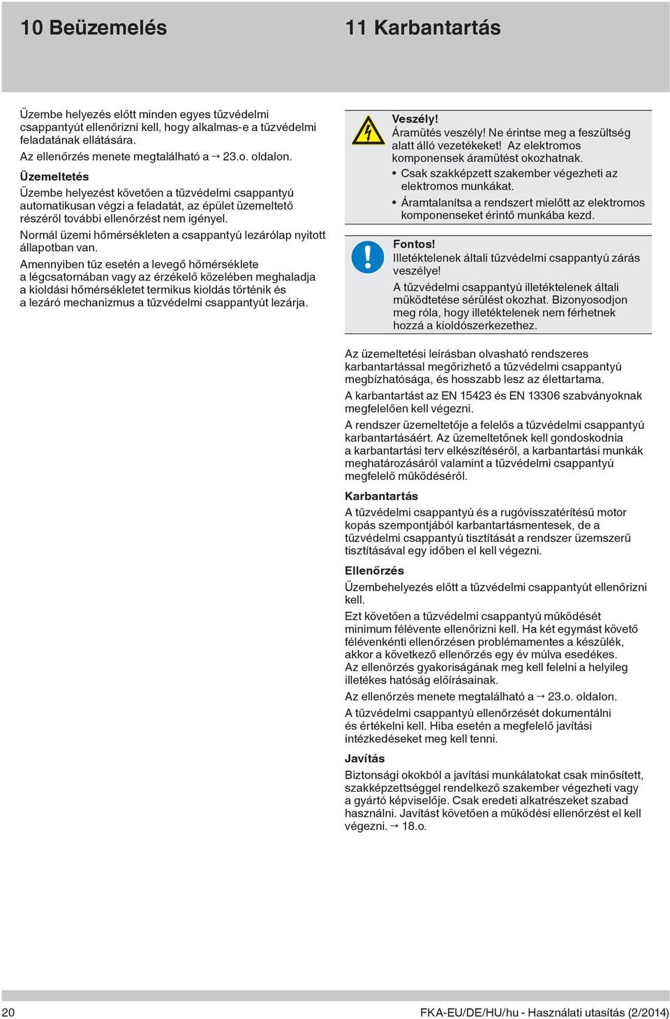 Üzemeltetés Üzembe helyezést követően a tűzvédelmi csappantyú automatikusan végzi a feladatát, az épület üzemeltető részéről további ellenőrzést nem igényel.