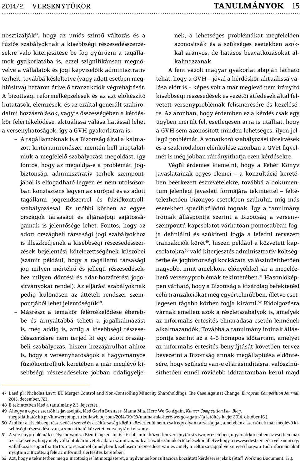 ezzel szignifikánsan megnövelve a vállalatok és jogi képviselőik adminisztratív terheit, továbbá késleltetve (vagy adott esetben meghiúsítva) határon átívelő tranzakciók végrehajtását.