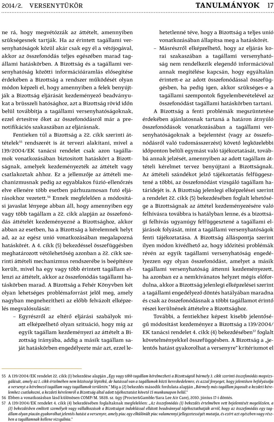 A Bizottság és a tagállami versenyhatóság közötti információáramlás elősegítése érdekében a Bizottság a rendszer működését olyan módon képzeli el, hogy amennyiben a felek benyújtják a Bizottság